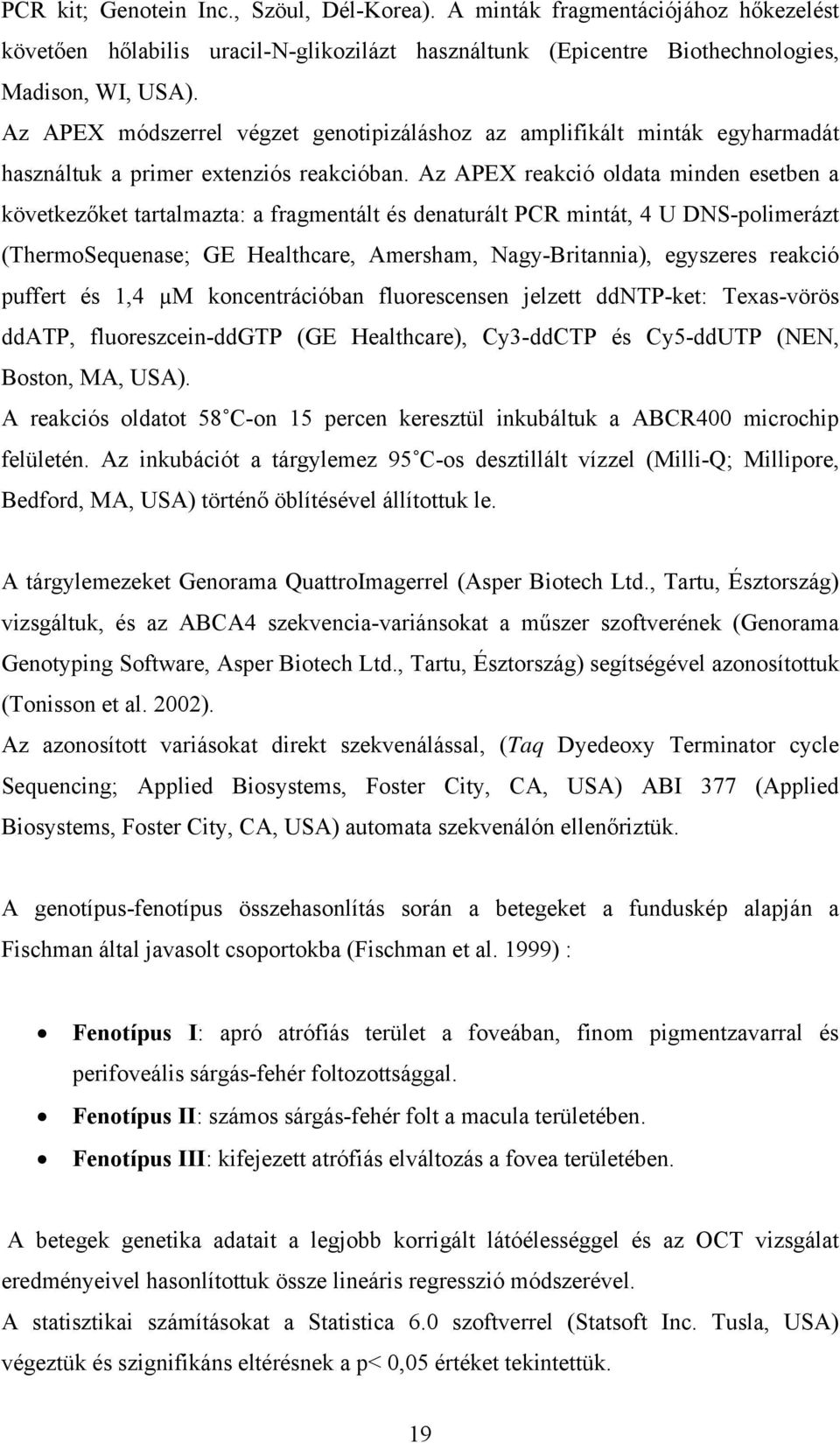 Az APEX reakció oldata minden esetben a következőket tartalmazta: a fragmentált és denaturált PCR mintát, 4 U DNS-polimerázt (ThermoSequenase; GE Healthcare, Amersham, Nagy-Britannia), egyszeres