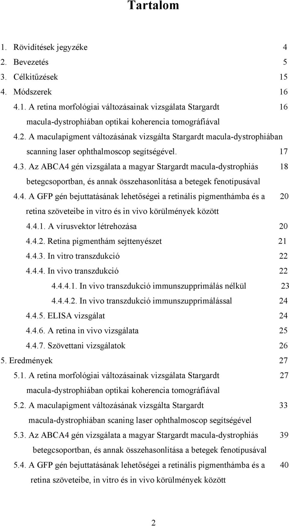 Az ABCA4 gén vizsgálata a magyar Stargardt macula-dystrophiás 18 betegcsoportban, és annak összehasonlítása a betegek fenotípusával 4.4. A GFP gén bejuttatásának lehetőségei a retinális pigmenthámba és a 20 retina szöveteibe in vitro és in vivo körülmények között 4.