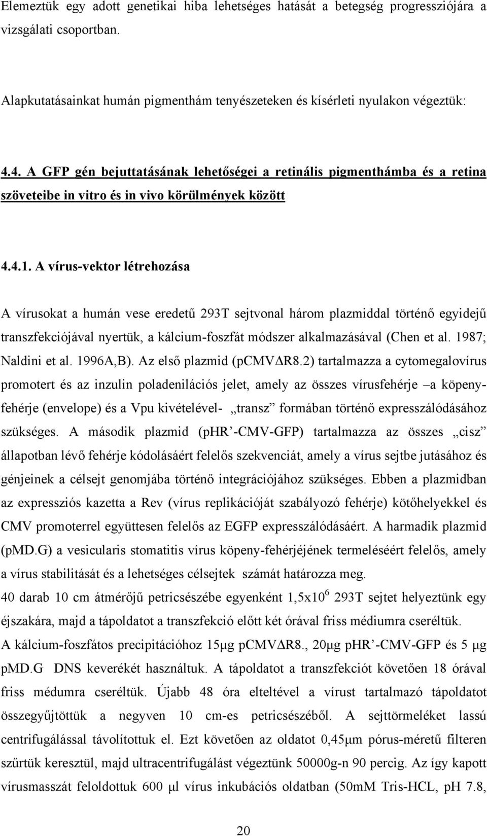 A vírus-vektor létrehozása A vírusokat a humán vese eredetű 293T sejtvonal három plazmiddal történő egyidejű transzfekciójával nyertük, a kálcium-foszfát módszer alkalmazásával (Chen et al.