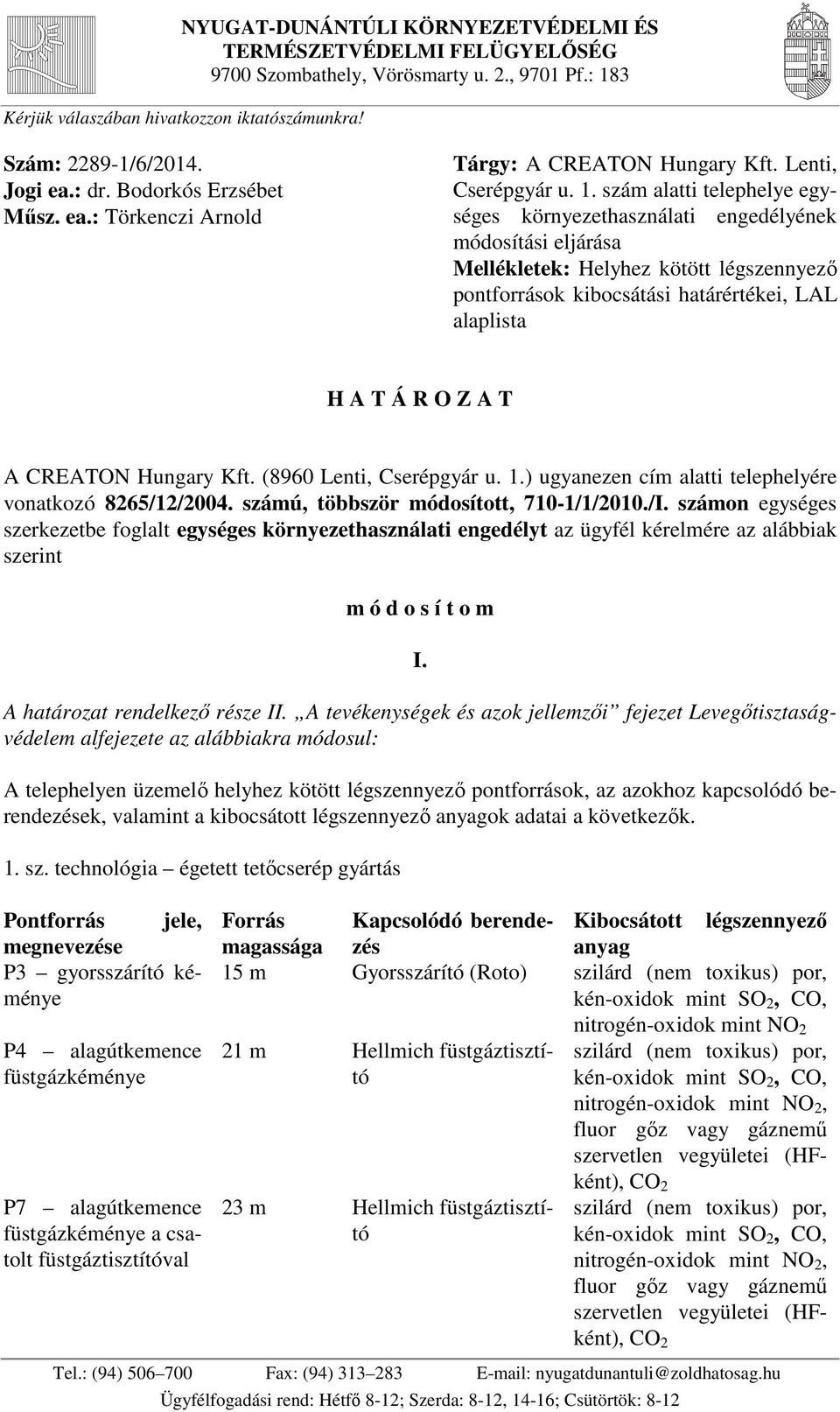 szám alatti telephelye egységes környezethasználati engedélyének módosítási eljárása Mellékletek: Helyhez kötött légszennyező pontforrások kibocsátási határértékei, LAL alaplista H A T Á R O Z A T A