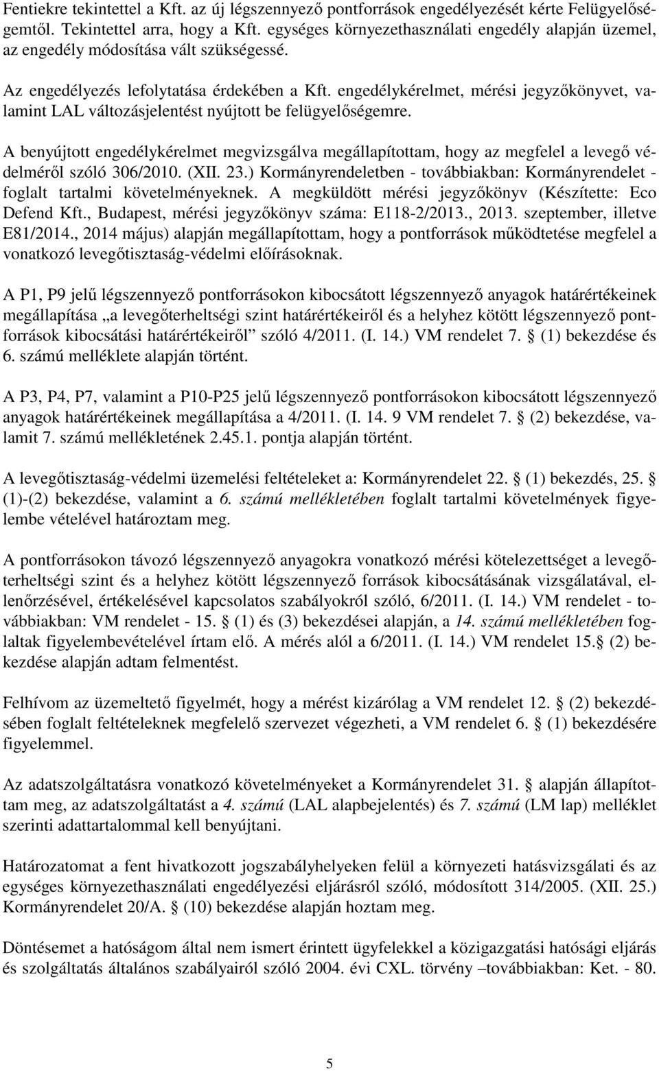 engedélykérelmet, mérési jegyzőkönyvet, valamint LAL változásjelentést nyújtott be felügyelőségemre.