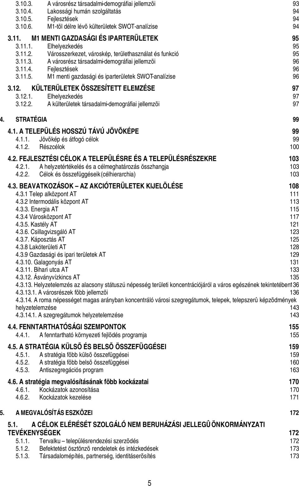 Fejlesztések 96 3.11.5. M1 menti gazdasági és iparterületek SWOT-analízise 96 3.12. KÜLTERÜLETEK ÖSSZESÍTETT ELEMZÉSE 97 3.12.1. Elhelyezkedés 97 3.12.2. A külterületek társadalmi-demográfiai jellemzõi 97 4.