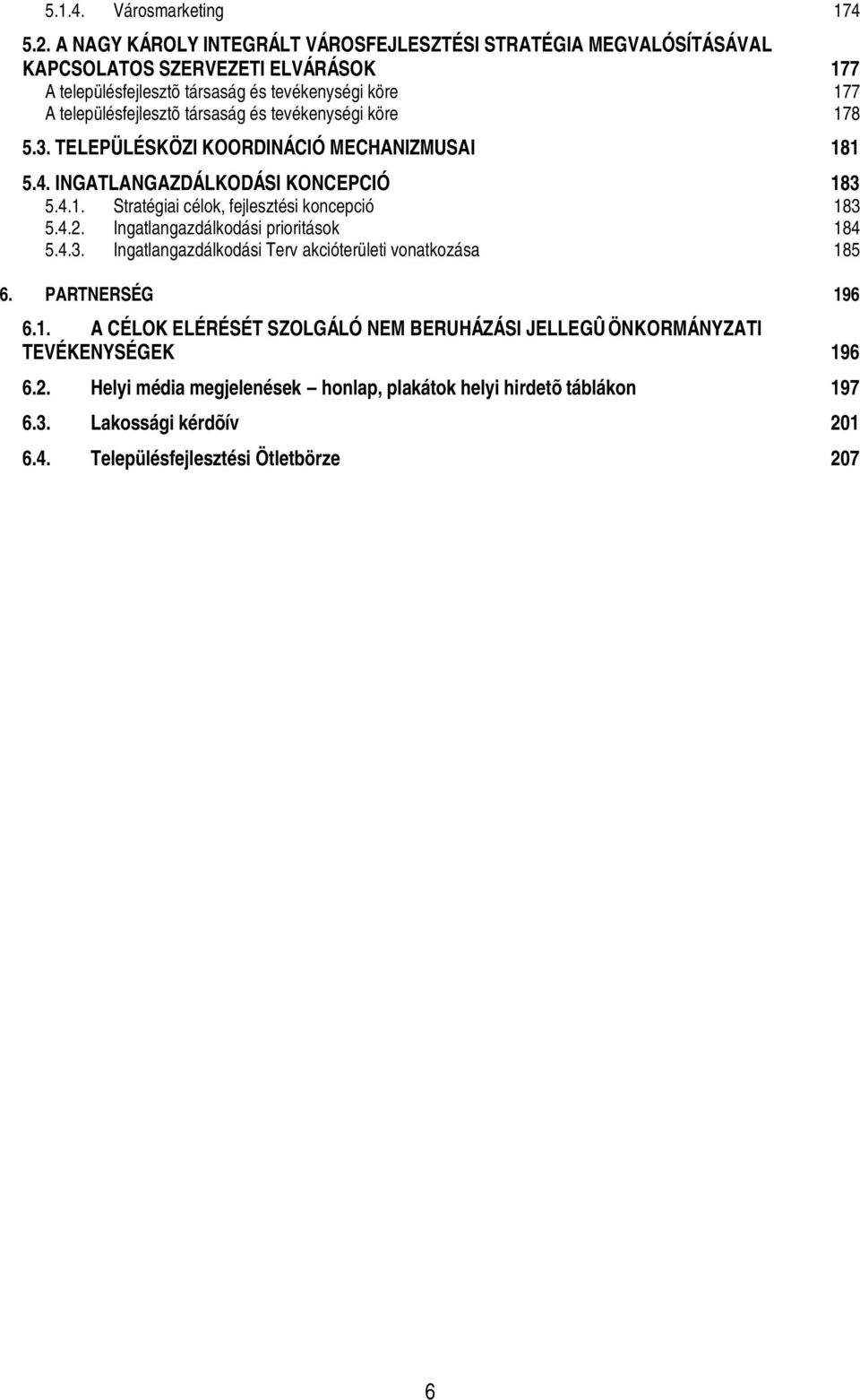 társaság és tevékenységi köre 178 5.3. TELEPÜLÉSKÖZI KOORDINÁCIÓ MECHANIZMUSAI 181 5.4. INGATLANGAZDÁLKODÁSI KONCEPCIÓ 183 5.4.1. Stratégiai célok, fejlesztési koncepció 183 5.4.2.