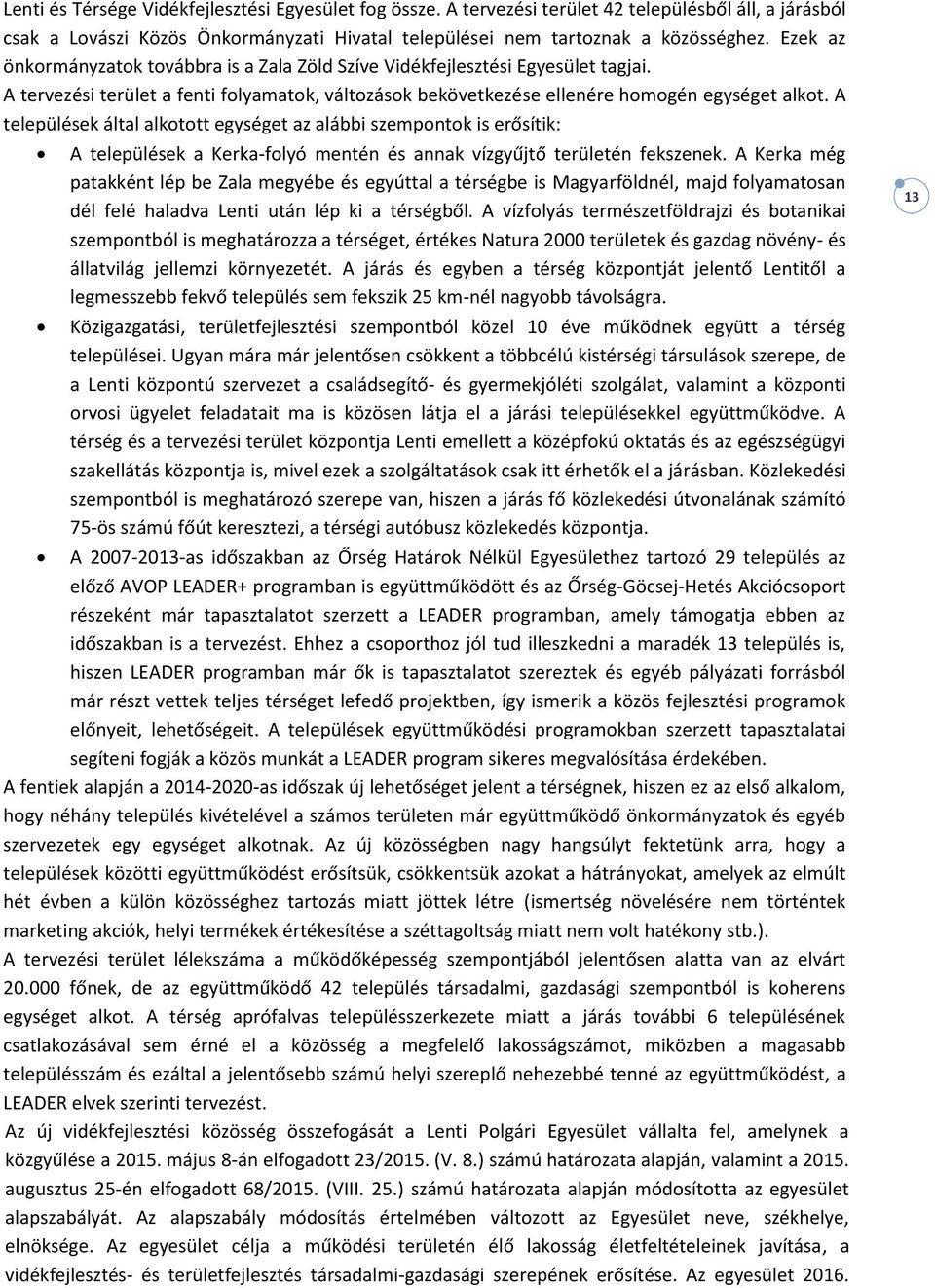 A települések által alkotott egységet az alábbi szempontok is erősítik: A települések a Kerka-folyó mentén és annak vízgyűjtő területén fekszenek.