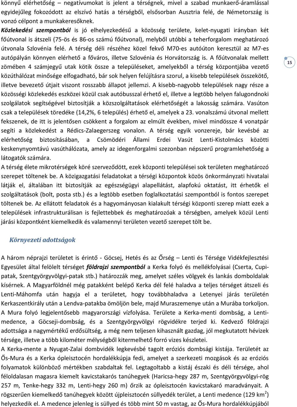 Közlekedési szempontból is jó elhelyezkedésű a közösség területe, kelet-nyugati irányban két főútvonal is átszeli (75-ös és 86-os számú főútvonal), melyből utóbbi a teherforgalom meghatározó útvonala