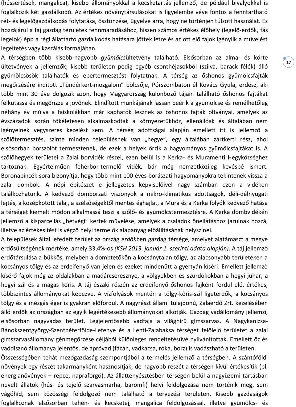 Ez hozzájárul a faj gazdag területek fennmaradásához, hiszen számos értékes élőhely (legelő-erdők, fás legelők) épp a régi állattartó gazdálkodás hatására jöttek létre és az ott élő fajok igénylik a