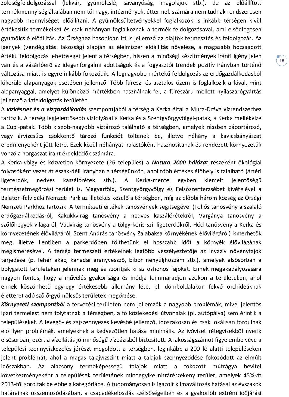 A gyümölcsültetvényekkel foglalkozók is inkább térségen kívül értékesítik termékeiket és csak néhányan foglalkoznak a termék feldolgozásával, ami elsődlegesen gyümölcslé előállítás.