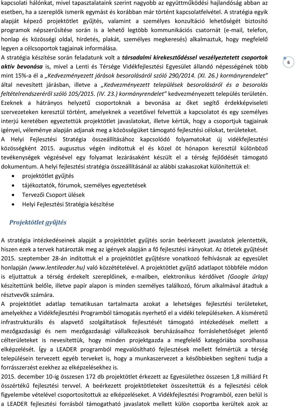 telefon, honlap és közösségi oldal, hirdetés, plakát, személyes megkeresés) alkalmaztuk, hogy megfelelő legyen a célcsoportok tagjainak informálása.