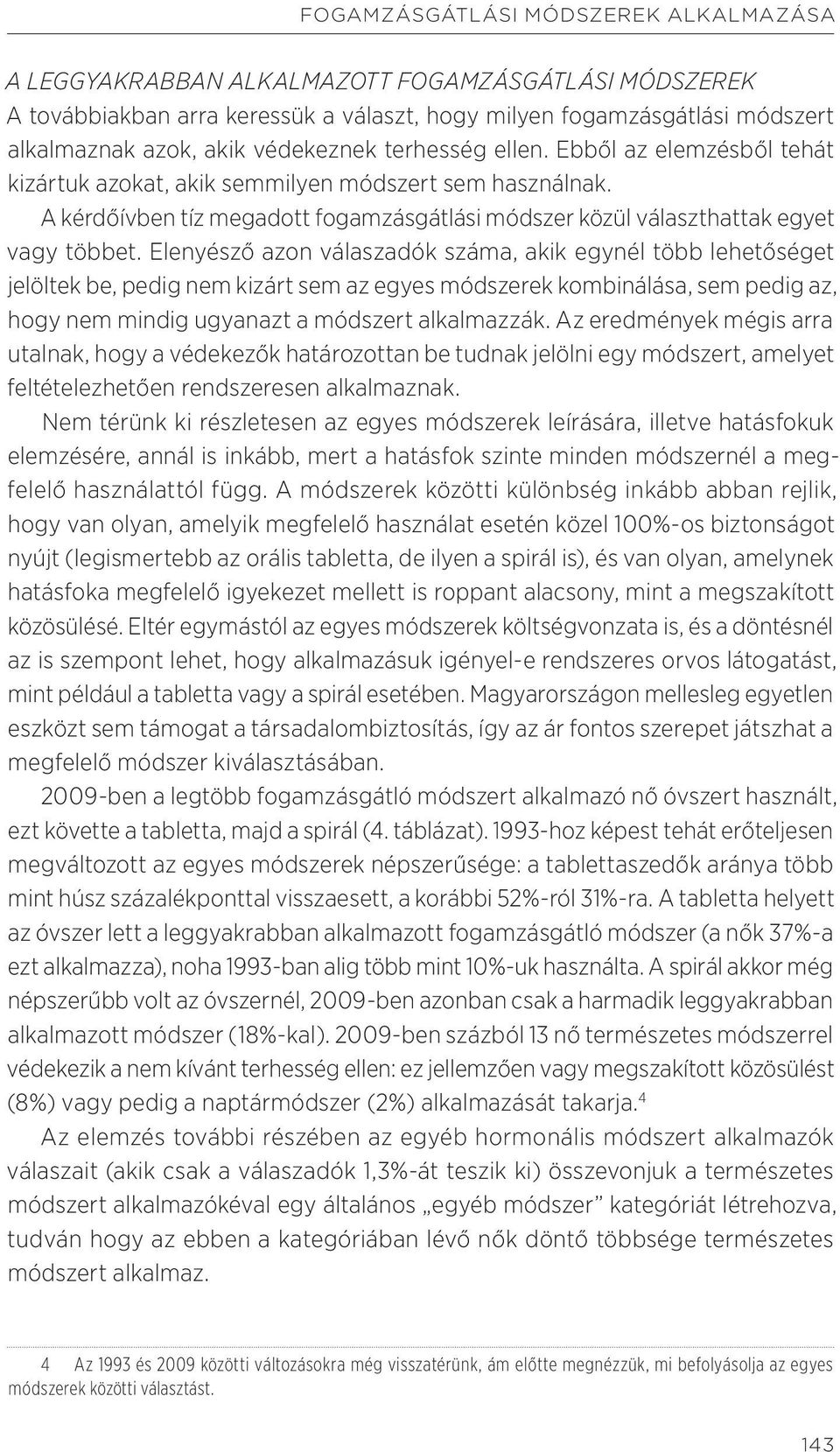 Elenyésző azon válaszadók száma, akik egynél több lehetőséget jelöltek be, pedig nem kizárt sem az egyes módszerek kombinálása, sem pedig az, hogy nem mindig ugyanazt a módszert alkalmazzák.