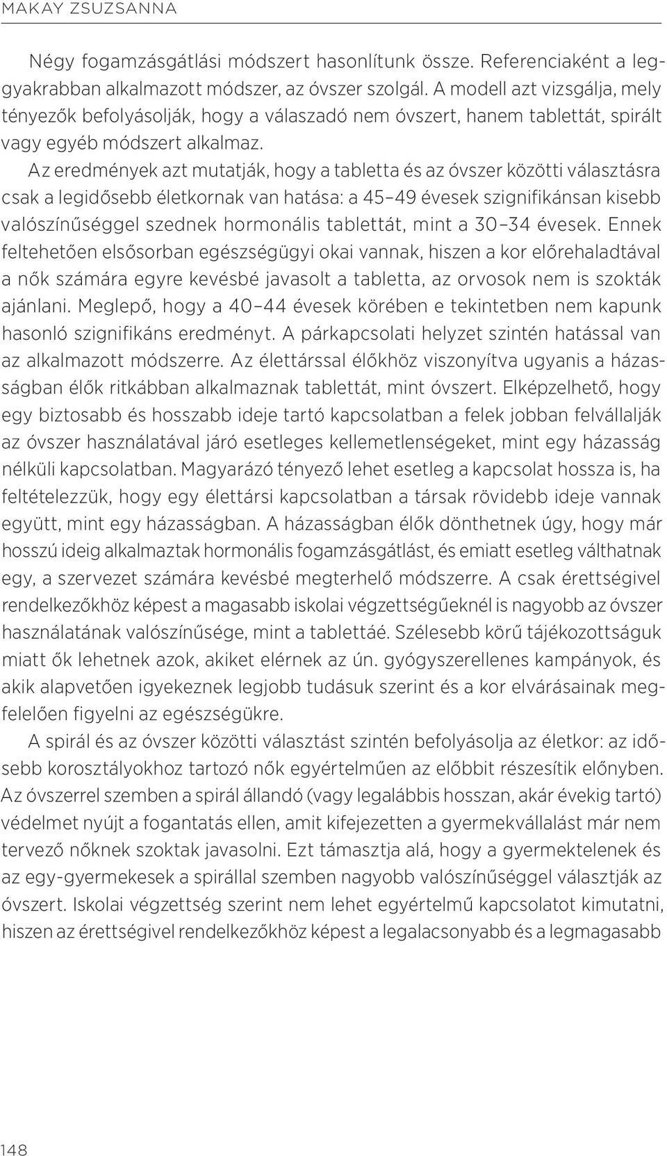 Az eredmények azt mutatják, hogy a tabletta és az óvszer közötti választásra csak a legidősebb életkornak van hatása: a 45 49 évesek szignifikánsan kisebb valószínűséggel szednek hormonális