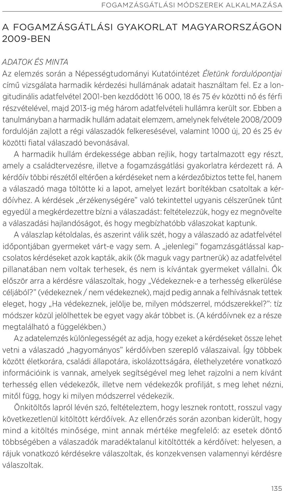 Ez a longitudinális adatfelvétel 2001-ben kezdődött 16 000, 18 és 75 év közötti nő és férfi részvételével, majd 2013-ig még három adatfelvételi hullámra került sor.