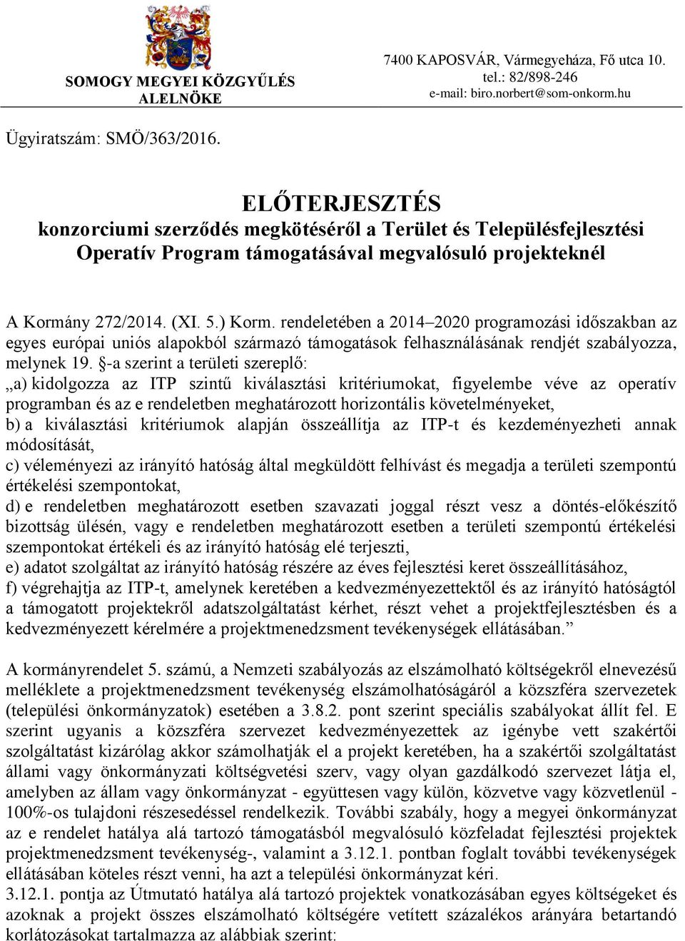 rendeletében a 2014 2020 programozási időszakban az egyes európai uniós alapokból származó támogatások felhasználásának rendjét szabályozza, melynek 19.