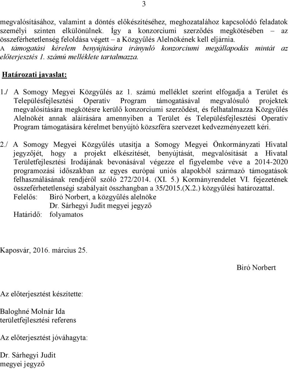 A támogatási kérelem benyújtására irányuló konzorciumi megállapodás mintát az előterjesztés 1. számú melléklete tartalmazza. Határozati javaslat: 1./ A Somogy Megyei Közgyűlés az 1.