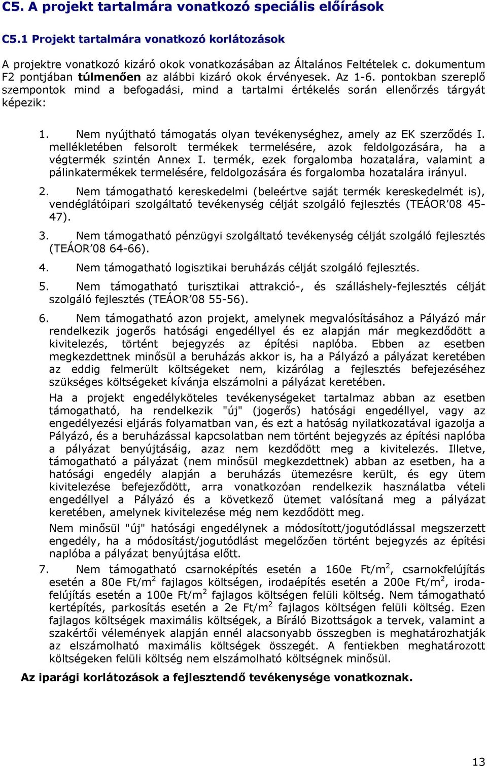 Nem nyújtható támogatás olyan tevékenységhez, amely az EK szerződés I. mellékletében felsorolt termékek termelésére, azok feldolgozására, ha a végtermék szintén Annex I.