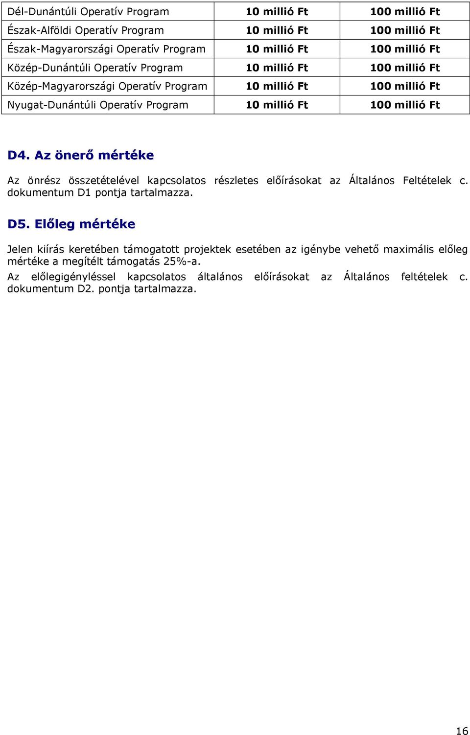 Az önerő mértéke Az önrész összetételével kapcsolatos részletes előírásokat az Általános Feltételek c. dokumentum D1 pontja tartalmazza. D5.