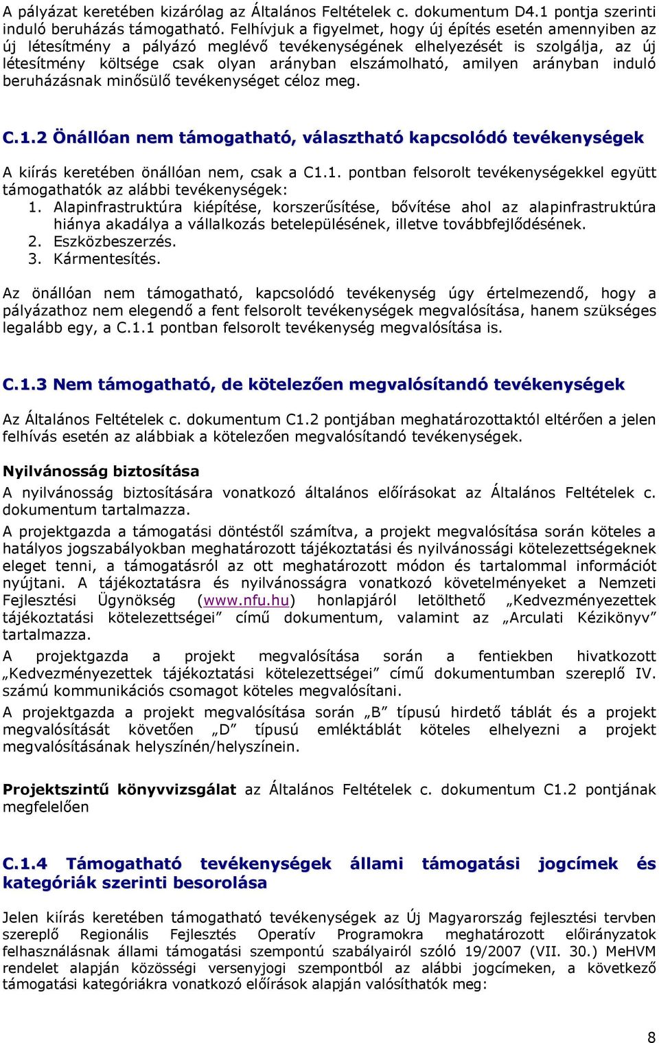 amilyen arányban induló beruházásnak minősülő tevékenységet céloz meg. C.1.2 Önállóan nem támogatható, választható kapcsolódó tevékenységek A kiírás keretében önállóan nem, csak a C1.1. pontban felsorolt tevékenységekkel együtt támogathatók az alábbi tevékenységek: 1.