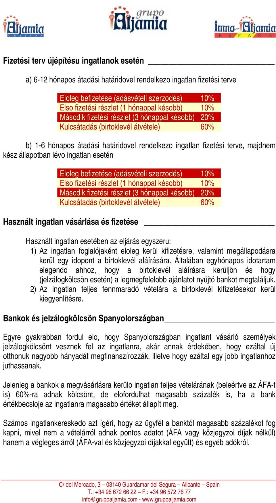 ingatlan esetén Eloleg befizetése (adásvételi szerzodés) 10% Elso fizetési részlet (1 hónappal késobb) 10% Második fizetési részlet (3 hónappal késobb) 20% Kulcsátadás (birtoklevél átvétele) 60%