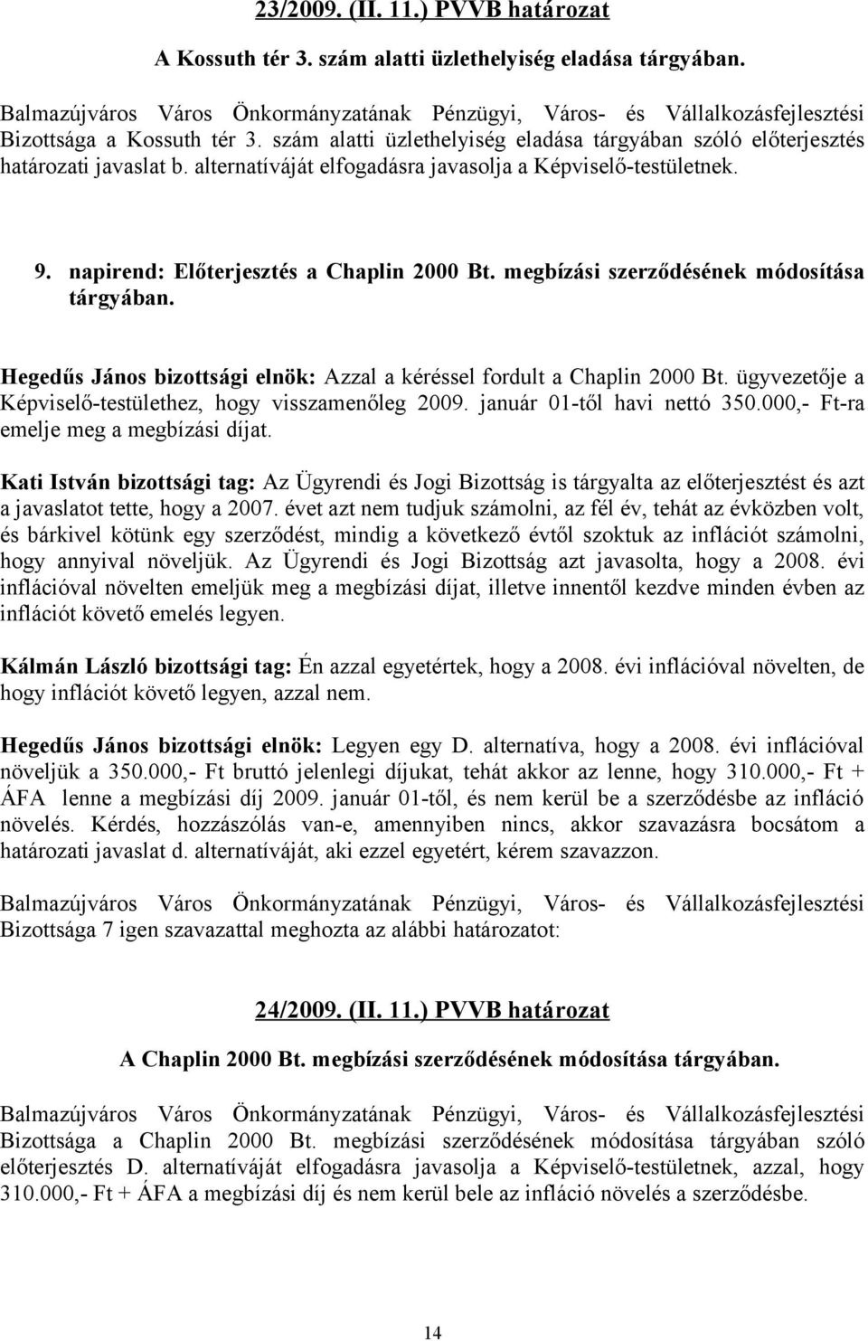 megbízási szerződésének módosítása tárgyában. Hegedűs János bizottsági elnök: Azzal a kéréssel fordult a Chaplin 2000 Bt. ügyvezetője a Képviselő-testülethez, hogy visszamenőleg 2009.