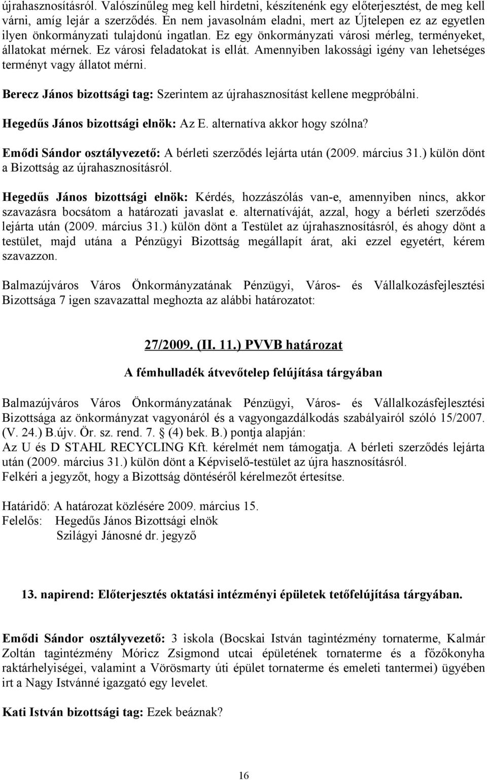 Amennyiben lakossági igény van lehetséges terményt vagy állatot mérni. Berecz János bizottsági tag: Szerintem az újrahasznosítást kellene megpróbálni. Hegedűs János bizottsági elnök: Az E.