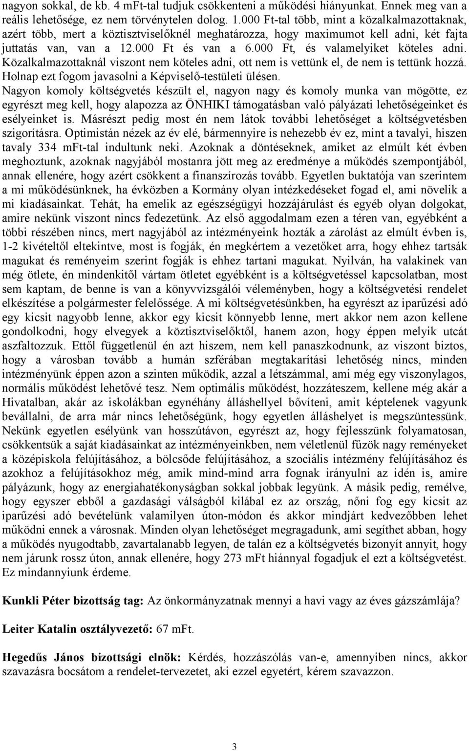 000 Ft, és valamelyiket köteles adni. Közalkalmazottaknál viszont nem köteles adni, ott nem is vettünk el, de nem is tettünk hozzá. Holnap ezt fogom javasolni a Képviselő-testületi ülésen.