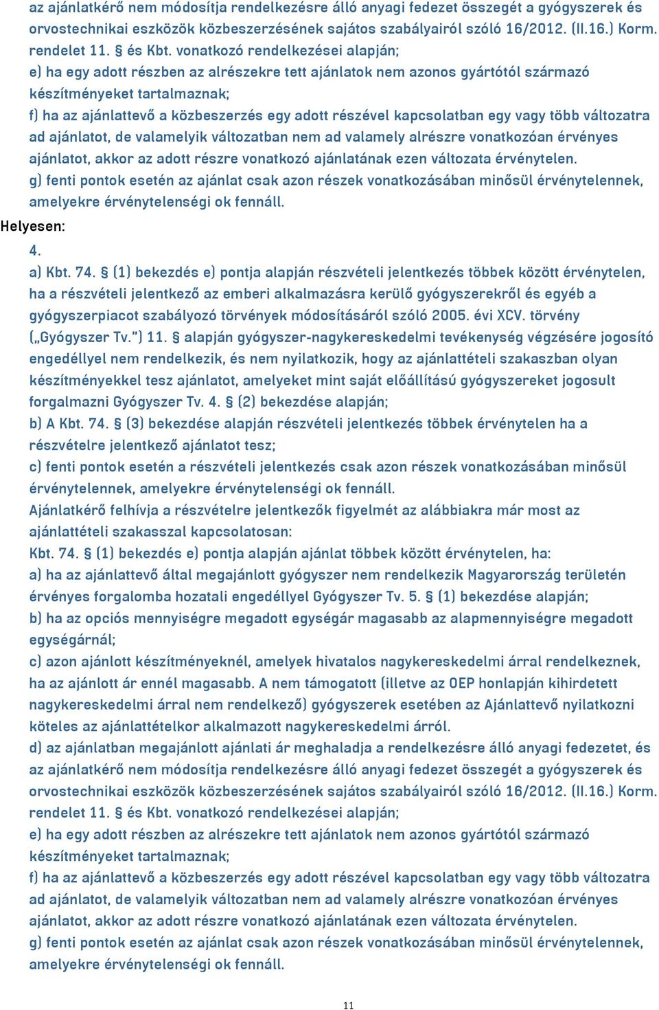 vonatkozó rendelkezései alapján; e) ha egy adott részben az alrészekre tett ajánlatok nem azonos gyártótól származó készítményeket tartalmaznak; f) ha az ajánlattevő a közbeszerzés egy adott részével