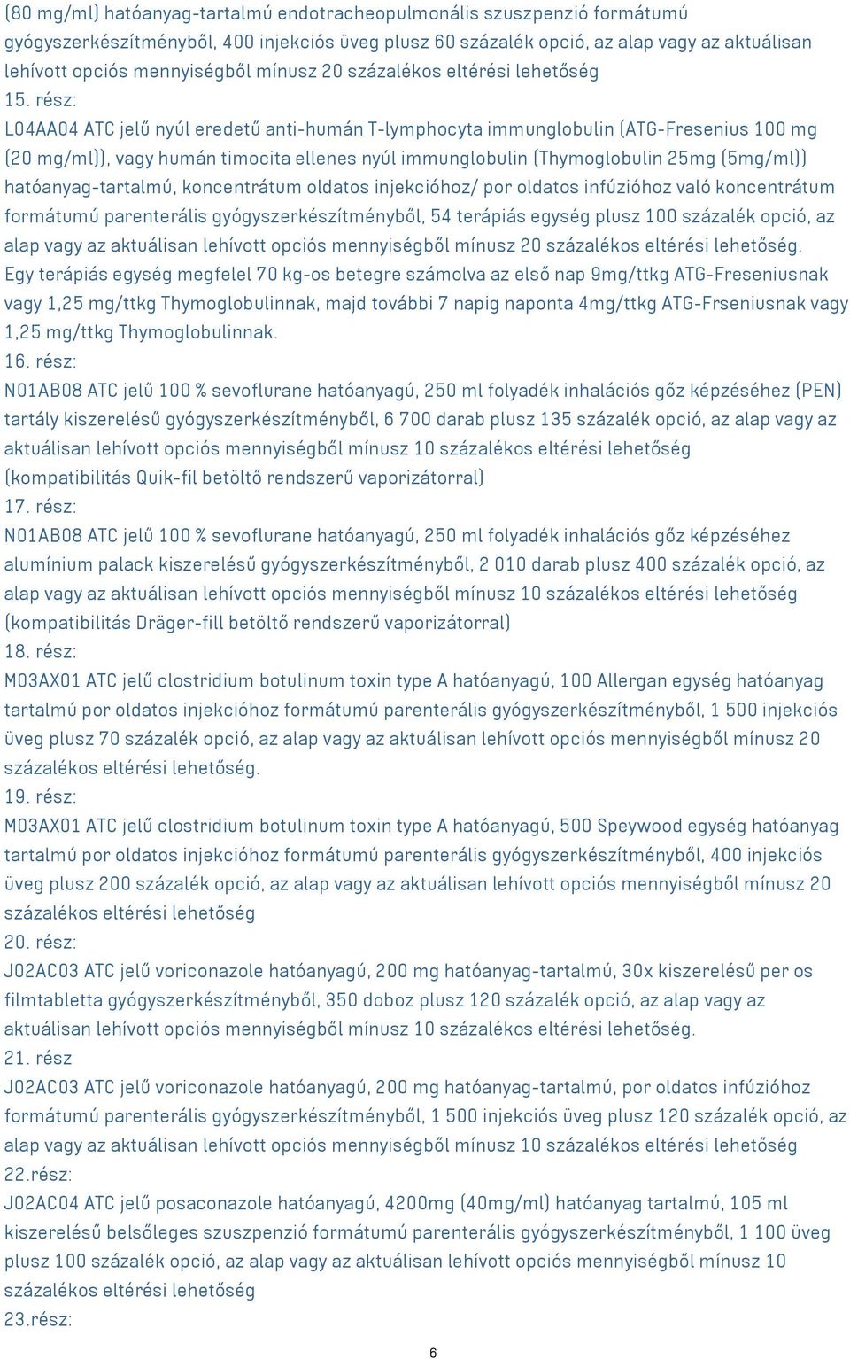 rész: L04AA04 ATC jelű nyúl eredetű anti-humán T-lymphocyta immunglobulin (ATG-Fresenius 100 mg (20 mg/ml)), vagy humán timocita ellenes nyúl immunglobulin (Thymoglobulin 25mg (5mg/ml))