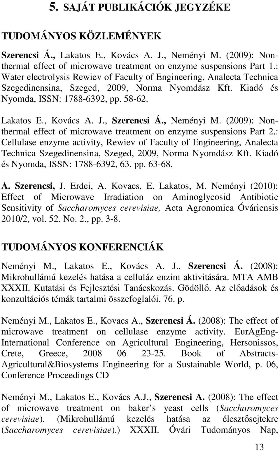 , Szerencsi Á., Neményi M. (2009): Nonthermal effect of microwave treatment on enzyme suspensions Part 2.