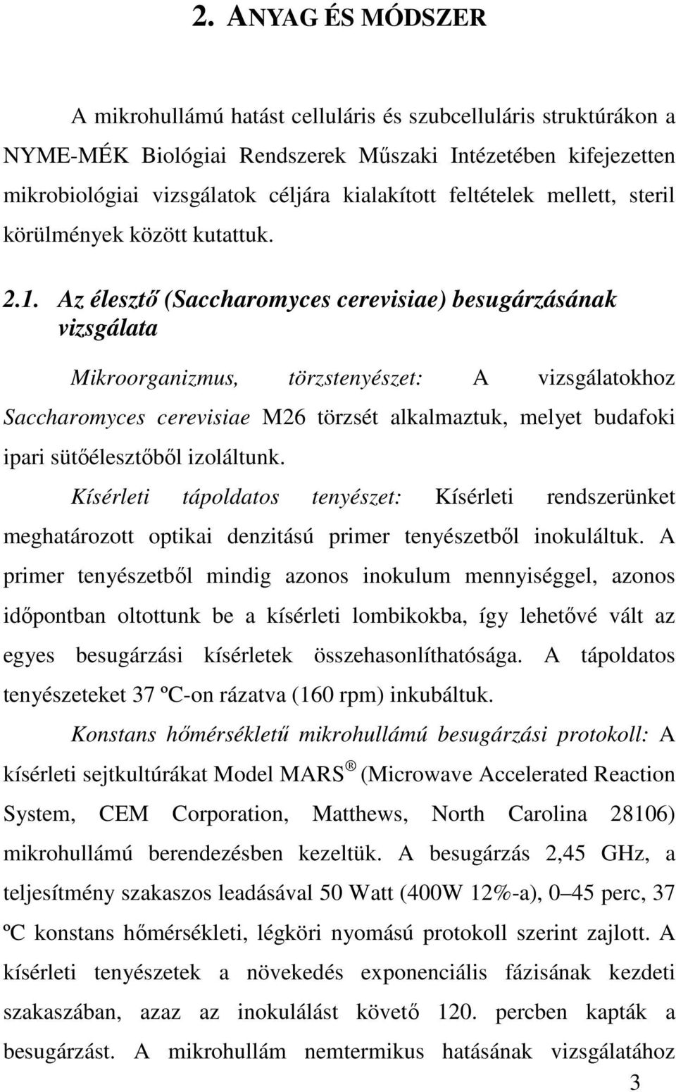 Az élesztı (Saccharomyces cerevisiae) besugárzásának vizsgálata Mikroorganizmus, törzstenyészet: A vizsgálatokhoz Saccharomyces cerevisiae M26 törzsét alkalmaztuk, melyet budafoki ipari