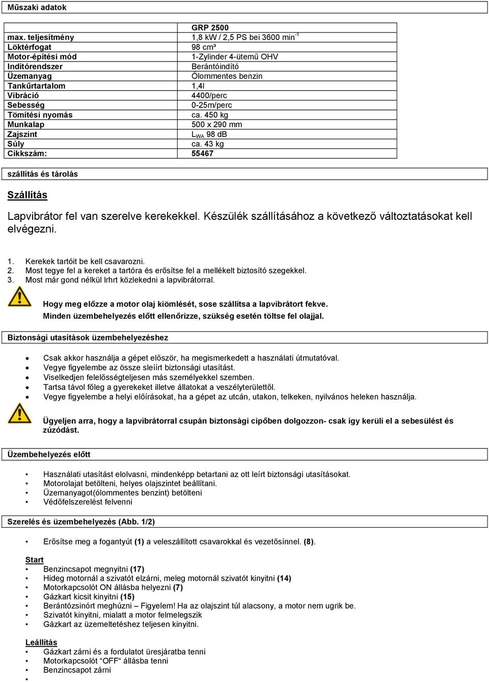 4400/perc Sebesség 0-25m/perc Tömítési nyomás ca. 450 kg Munkalap 500 x 290 mm Zajszint L WA 98 db Súly ca.