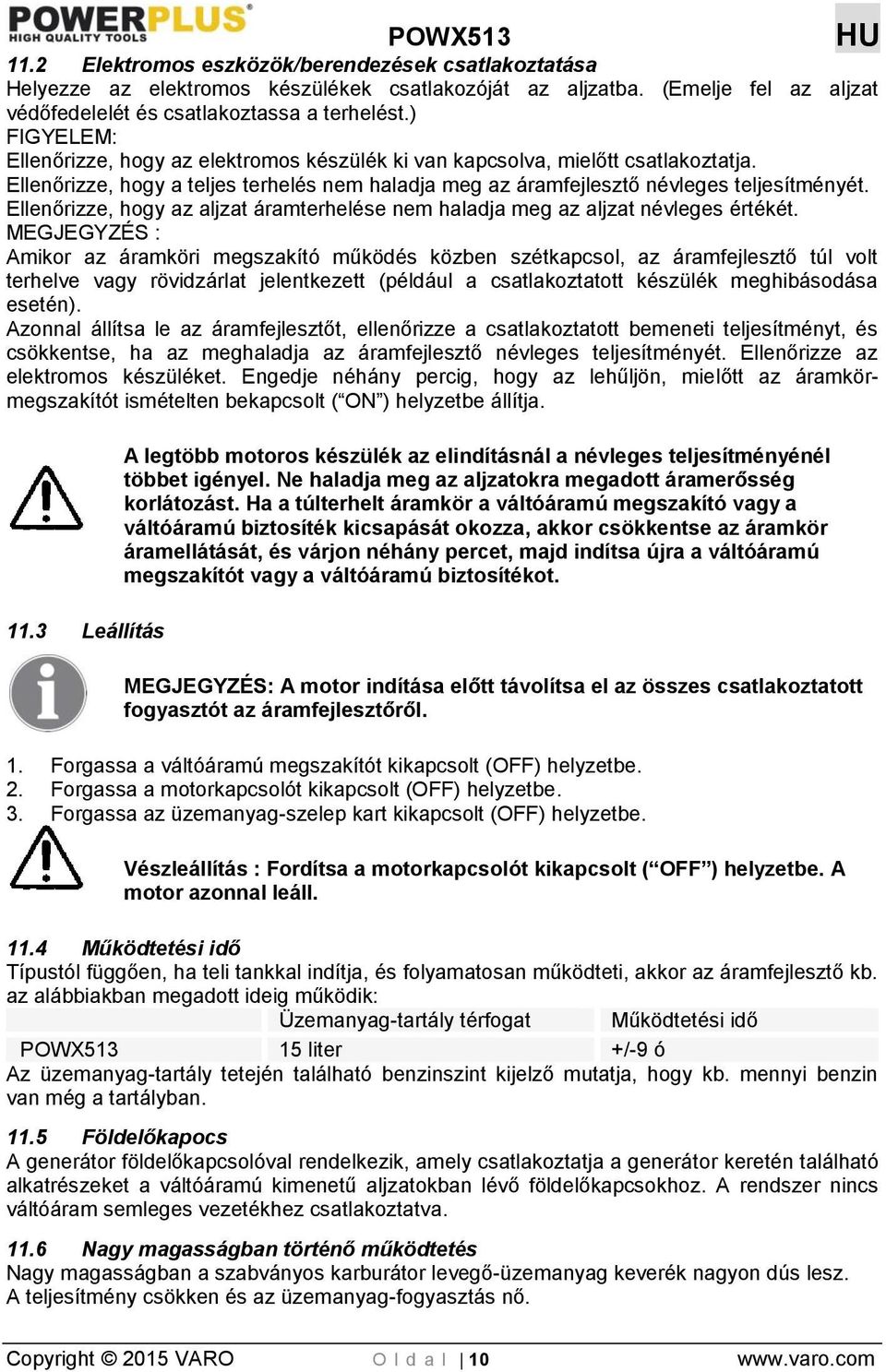 Ellenőrizze, hogy az aljzat áramterhelése nem haladja meg az aljzat névleges értékét.