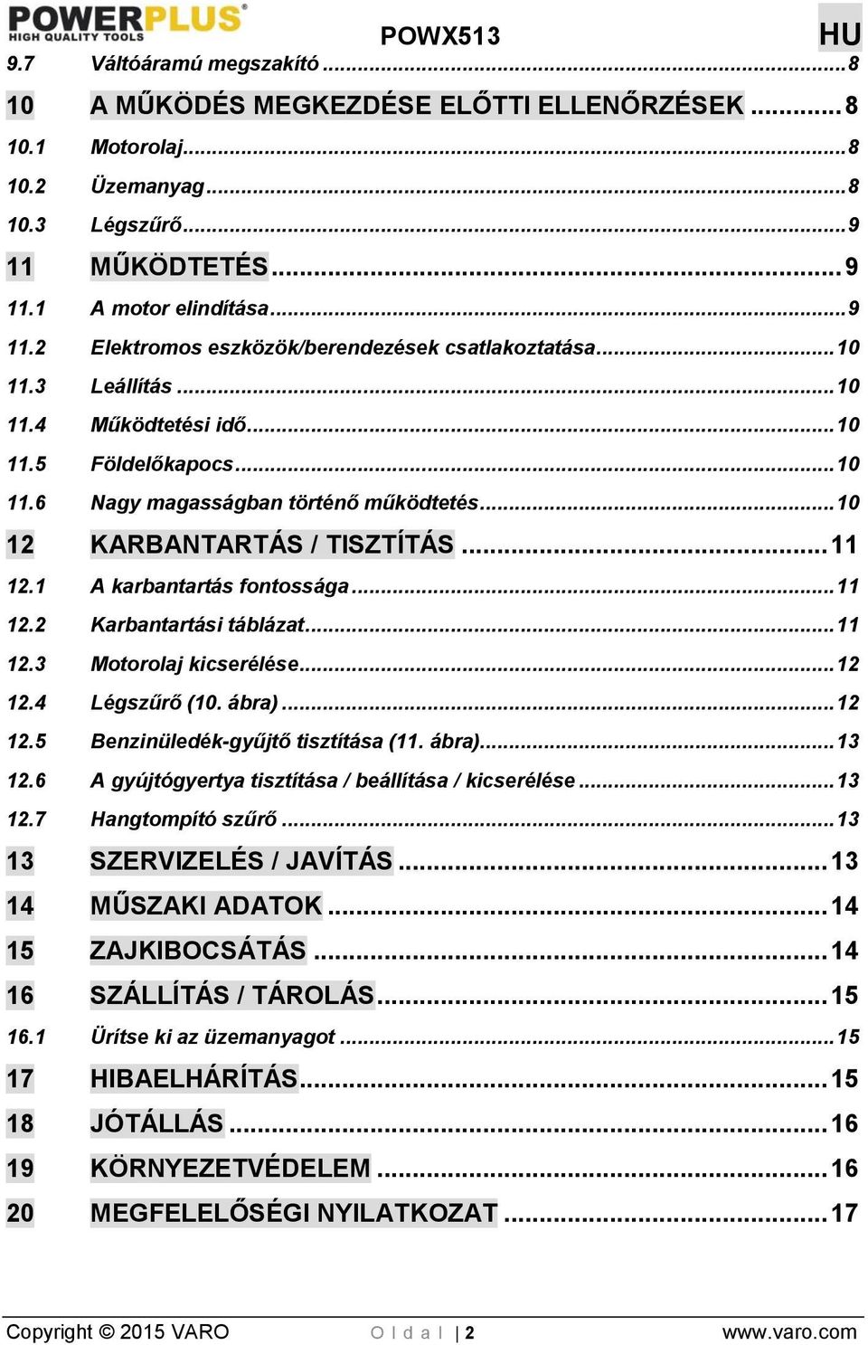 .. 11 12.3 Motorolaj kicserélése... 12 12.4 Légszűrő (10. ábra)... 12 12.5 Benzinüledék-gyűjtő tisztítása (11. ábra)... 13 12.6 A gyújtógyertya tisztítása / beállítása / kicserélése... 13 12.7 Hangtompító szűrő.