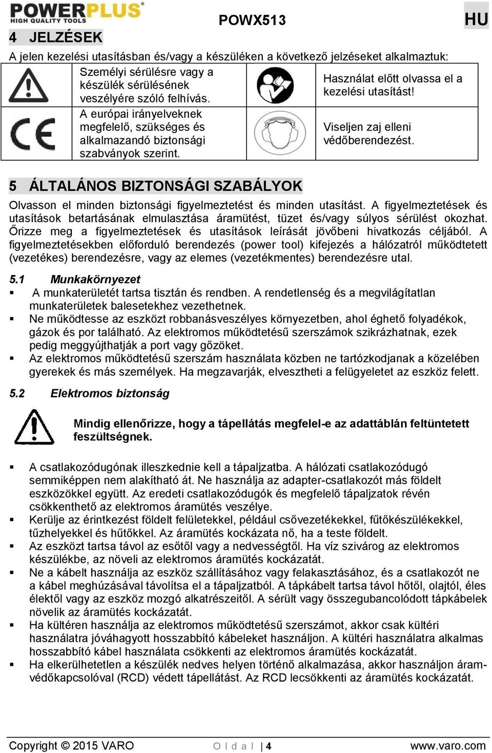 Olvasson el minden biztonsági figyelmeztetést és minden utasítást. A figyelmeztetések és utasítások betartásának elmulasztása áramütést, tüzet és/vagy súlyos sérülést okozhat.