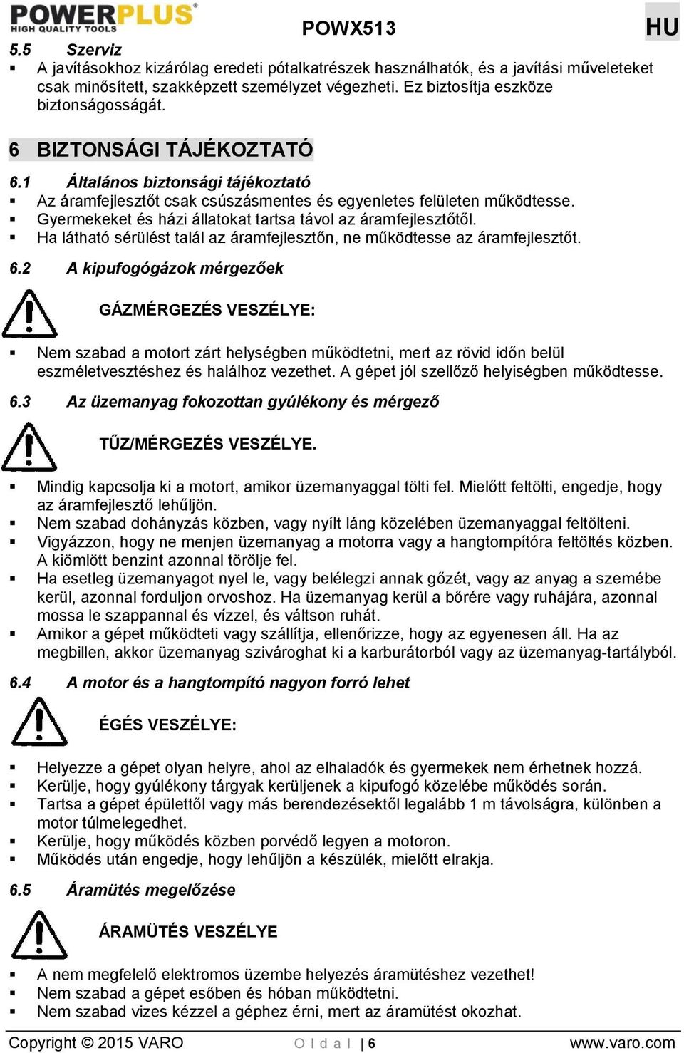 Ha látható sérülést talál az áramfejlesztőn, ne működtesse az áramfejlesztőt. 6.