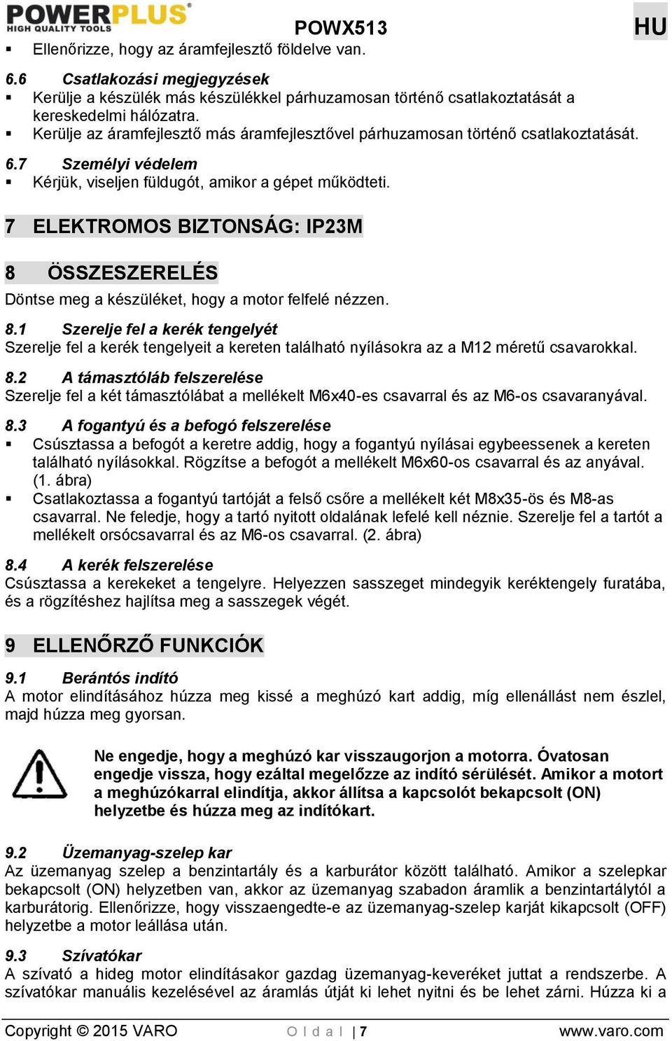 7 ELEKTROMOS BIZTONSÁG: IP23M 8 ÖSSZESZERELÉS Döntse meg a készüléket, hogy a motor felfelé nézzen. 8.1 Szerelje fel a kerék tengelyét Szerelje fel a kerék tengelyeit a kereten található nyílásokra az a M12 méretű csavarokkal.