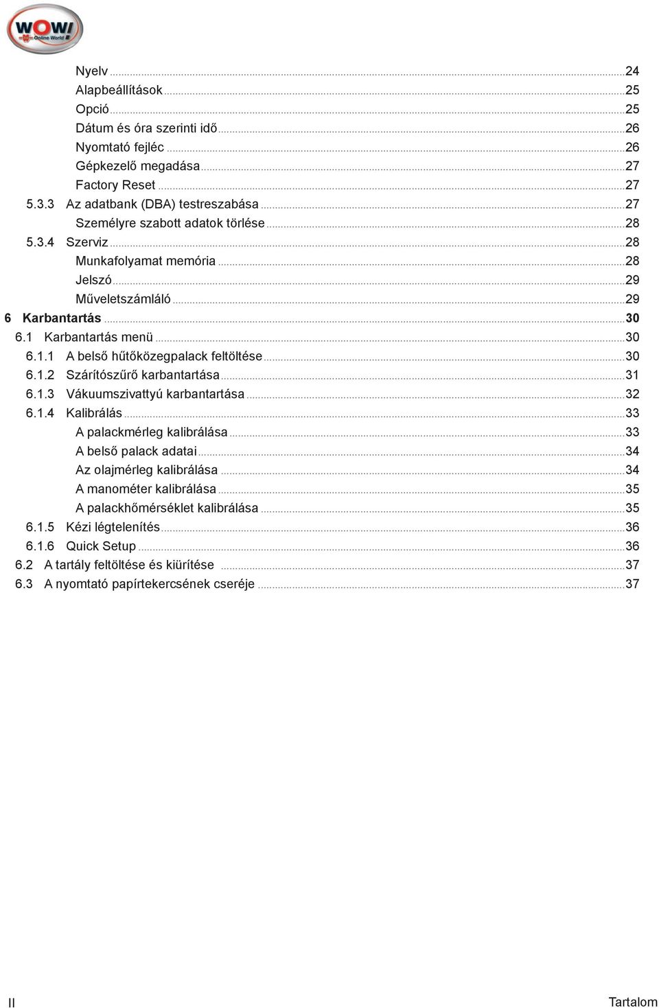 ..30 6.1.2 Szárítószűrő karbantartása...31 6.1.3 Vákuumszivattyú karbantartása...32 6.1.4 Kalibrálás...33 A palackmérleg kalibrálása...33 A belső palack adatai...34 Az olajmérleg kalibrálása.