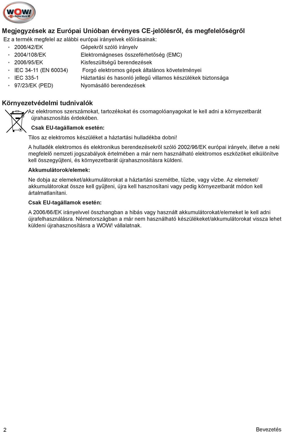 készülékek biztonsága 97/23/EK (PED) Nyomásálló berendezések Környezetvédelmi tudnivalók Az elektromos szerszámokat, tartozékokat és csomagolóanyagokat le kell adni a környezetbarát újrahasznosítás