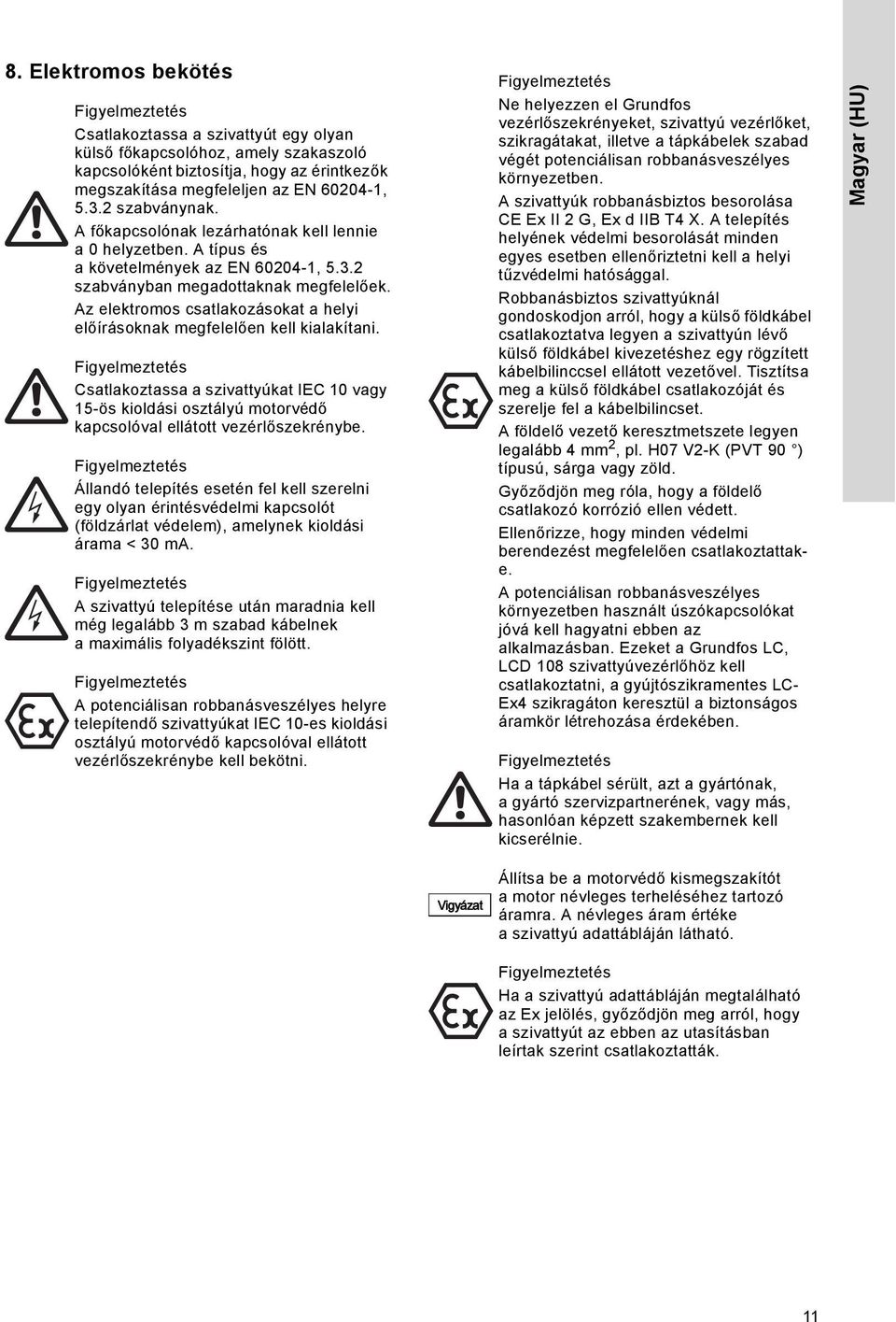 Az elektromos csatlakozásokat a helyi előírásoknak megfelelően kell kialakítani. Csatlakoztassa a szivattyúkat IEC 10 vagy 15-ös kioldási osztályú motorvédő kapcsolóval ellátott vezérlőszekrénybe.