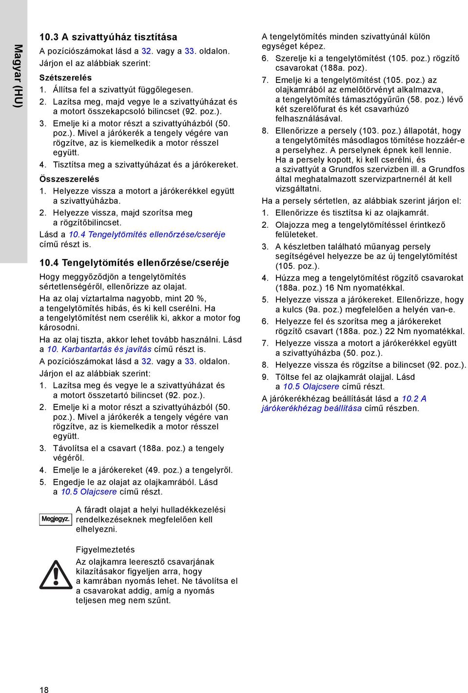 4. Tisztítsa meg a szivattyúházat és a járókereket. Összeszerelés 1. Helyezze vissza a motort a járókerékkel együtt a szivattyúházba. 2. Helyezze vissza, majd szorítsa meg a rögzítőbilincset.