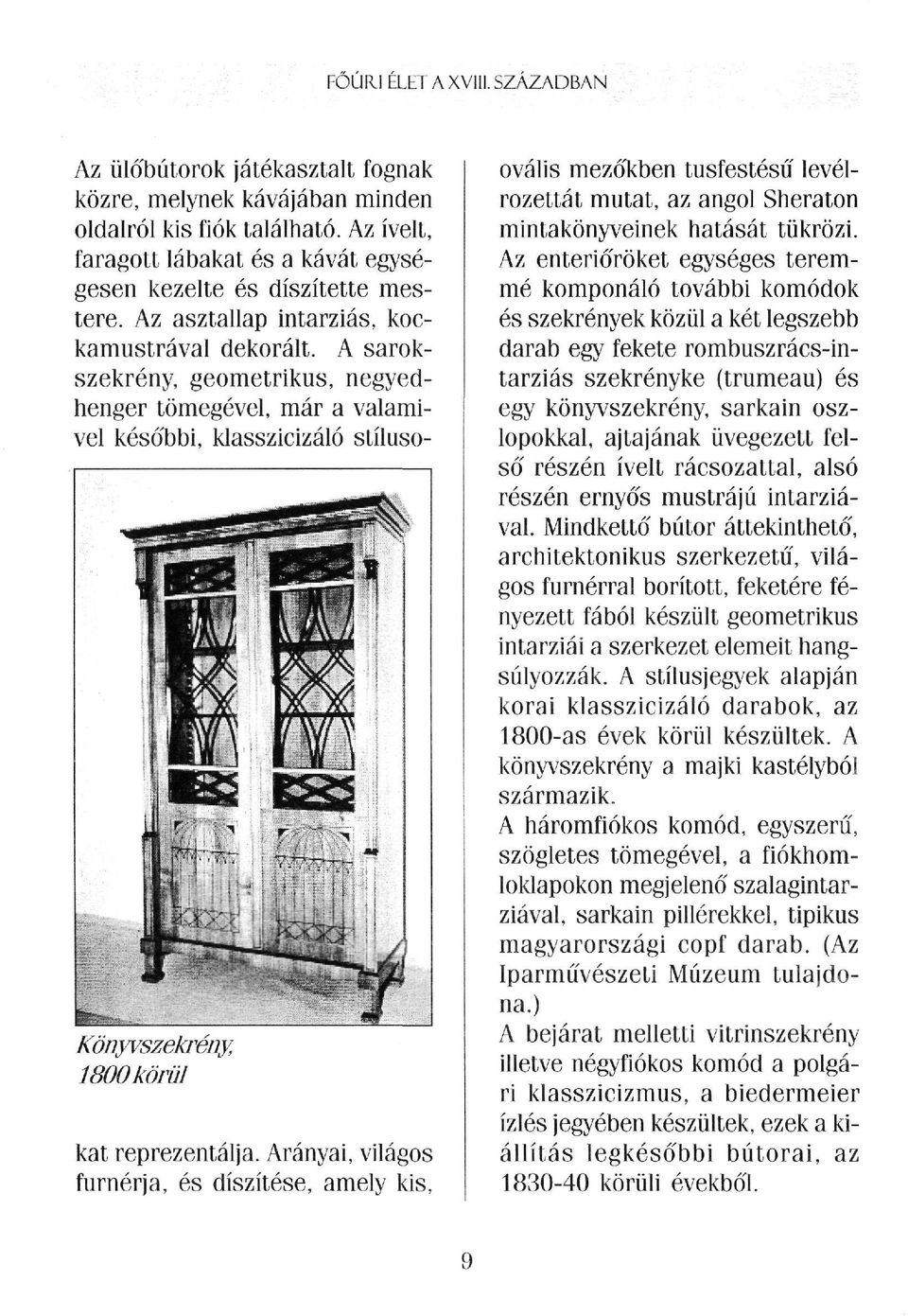 A sarokszekrény, geometrikus, negyedhenger tömegével, már a valamivel későbbi, klasszicizáló stíluso- Könyvszekrény, 1800 körül kat reprezentálja.