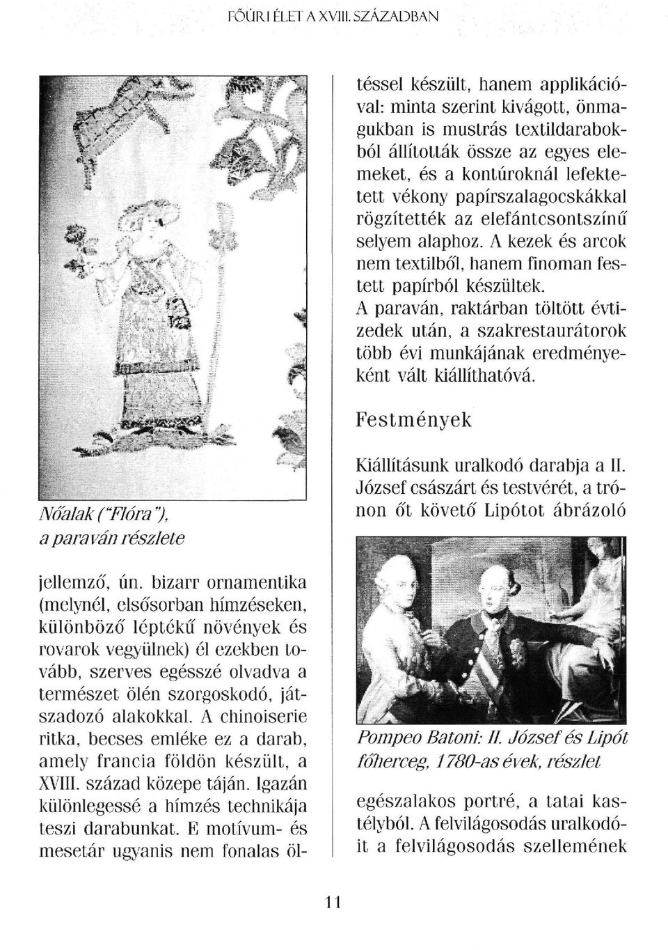 A chinoiserie ritka, becses emléke ez a darab, amely francia földön készült, a XVIII. század közepe táján. Igazán különlegessé a hímzés technikája teszi darabunkat.