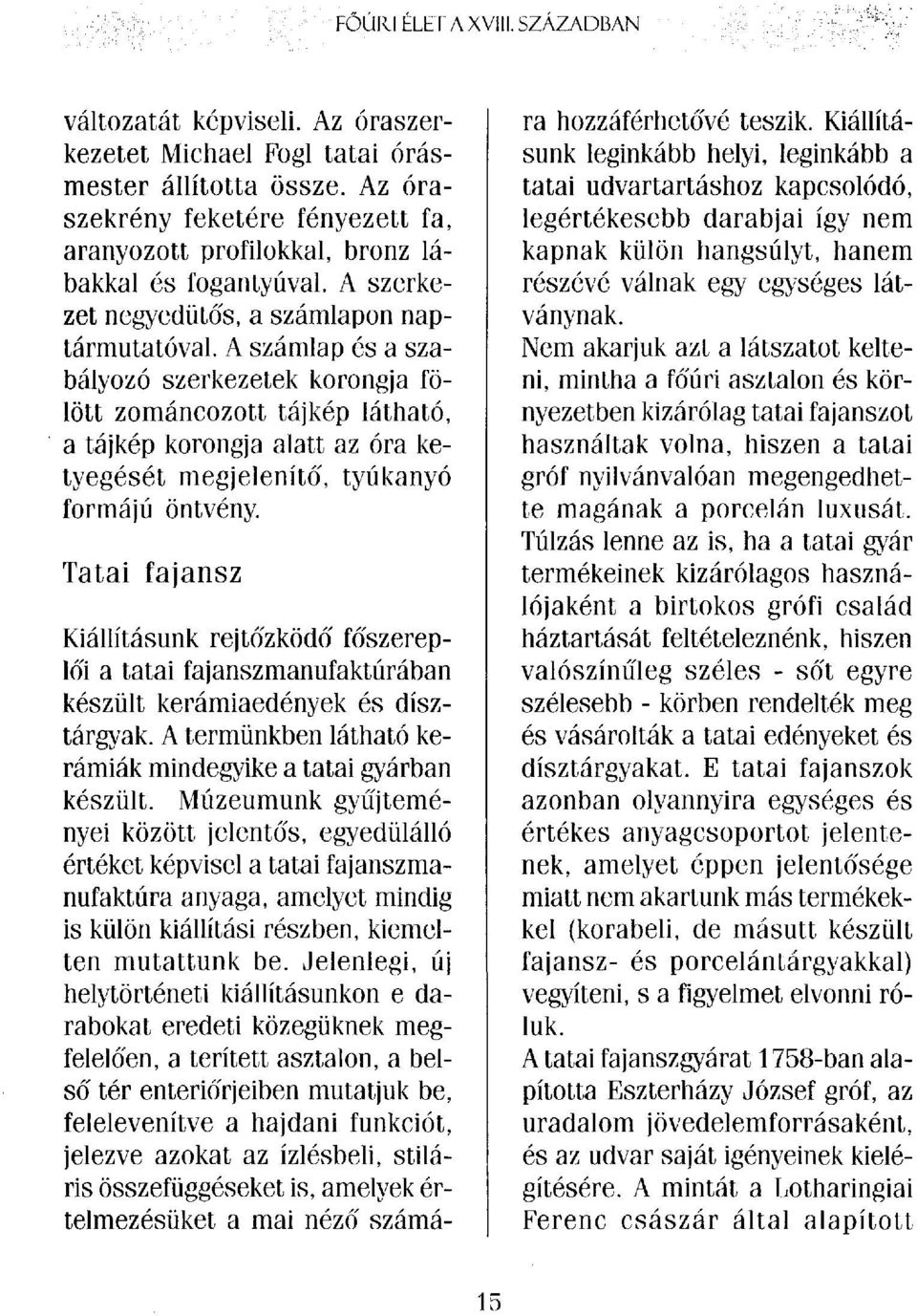 A számlap és a szabályozó szerkezetek korongja fölött zománcozott tájkép látható, a tájkép korongja alatt az óra ketyegését megjelenítő, tyúkanyó formájú öntvény.