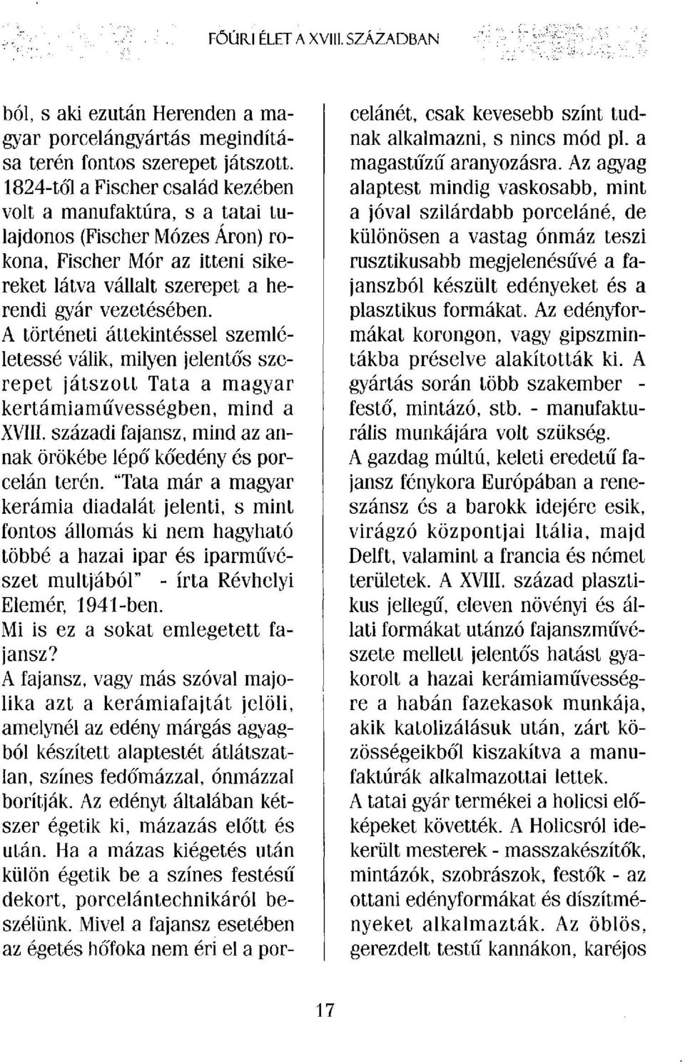 A történeti áttekintéssel szemléletessé válik, milyen jelentós szerepet játszott Tata a magyar kertámiaművességben, mind a XVIII. századi fajansz, mind az annak örökébe lépó kőedény és porcelán terén.