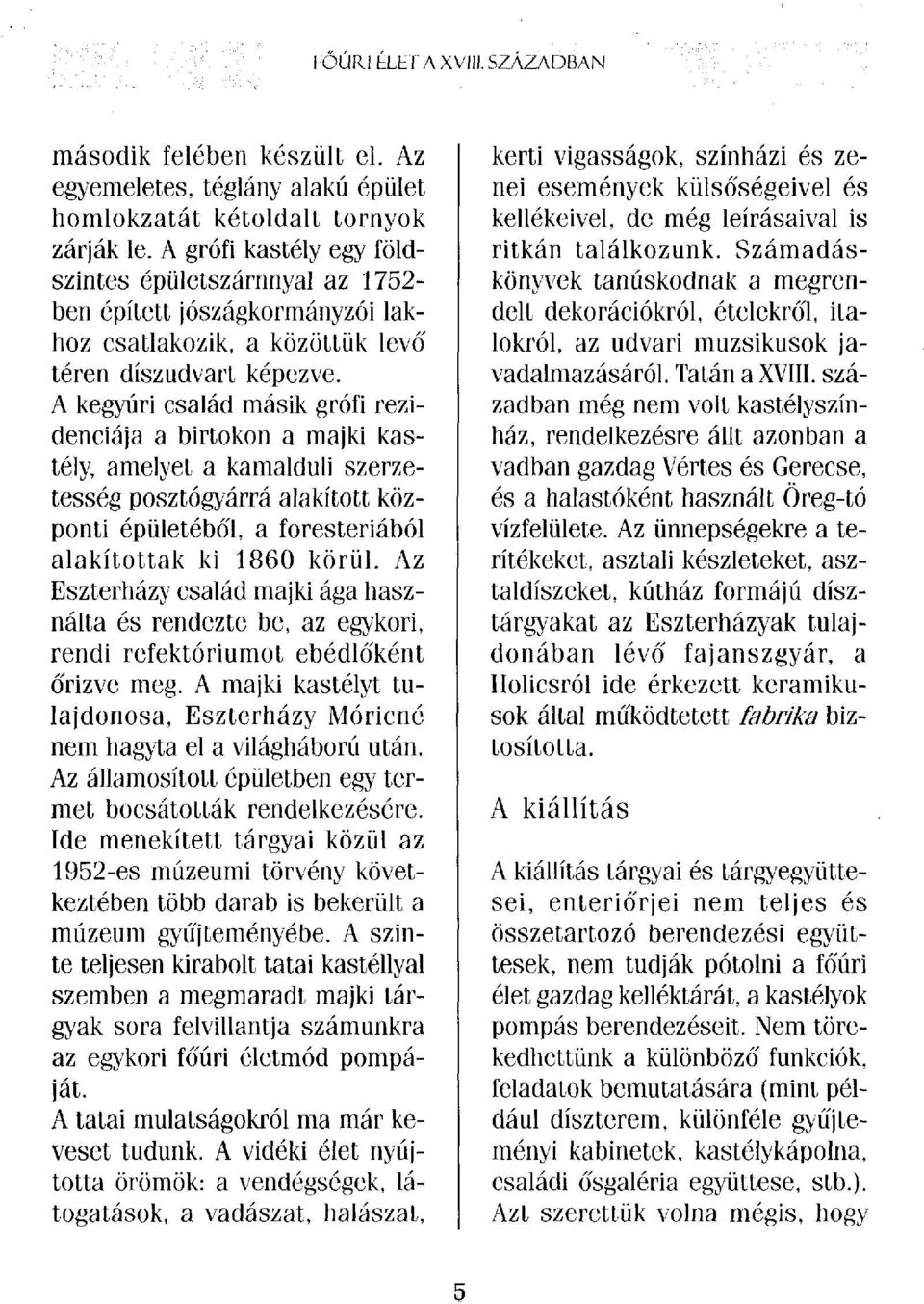 A kegyúri család másik grófi rezidenciája a birtokon a majki kastély, amelyet a kamalduli szerzetesség posztógyárrá alakított központi épületéből, a foresteriából alakítottak ki 1860 körül.