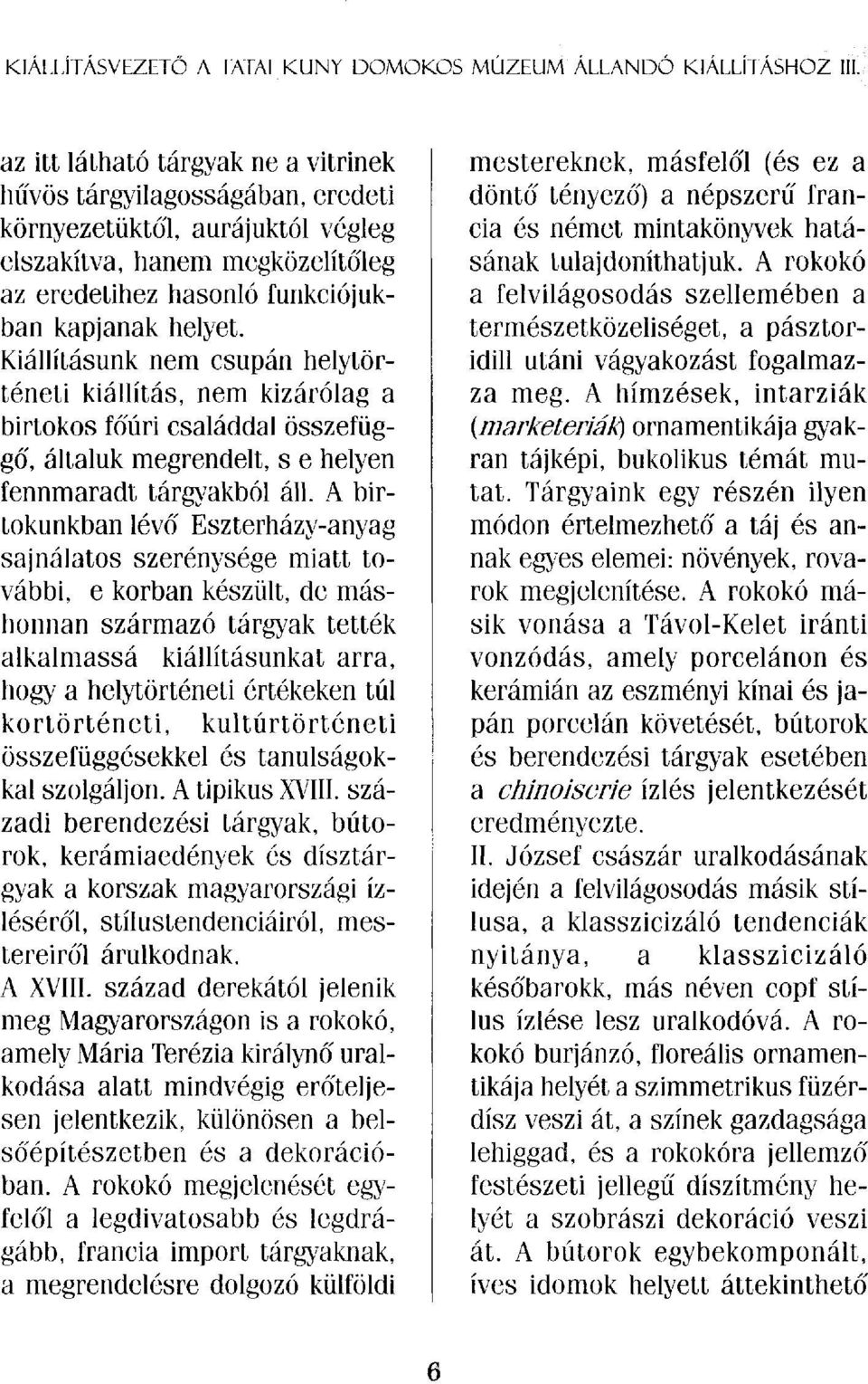 Kiállításunk nem csupán helytörténeti kiállítás, nem kizárólag a birtokos főúri családdal összefüggő, általuk megrendelt, s e helyen fennmaradt tárgyakból áll.