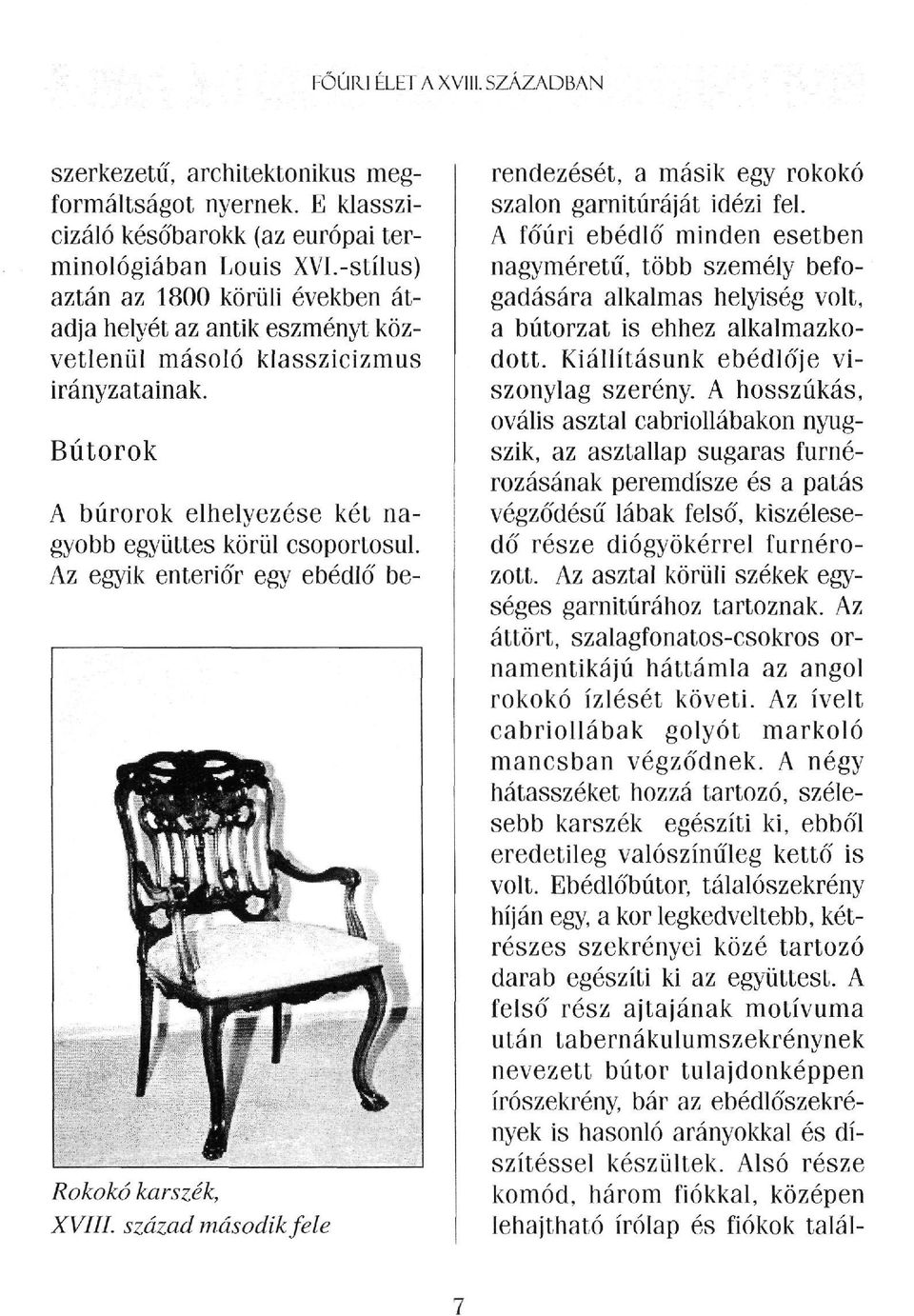 Az egyik enteriőr egy ebédlő' be- Rokokó karszék, XVIII. század második fele rendezését, a másik egy rokokó szalon garnitúráját idézi fel.