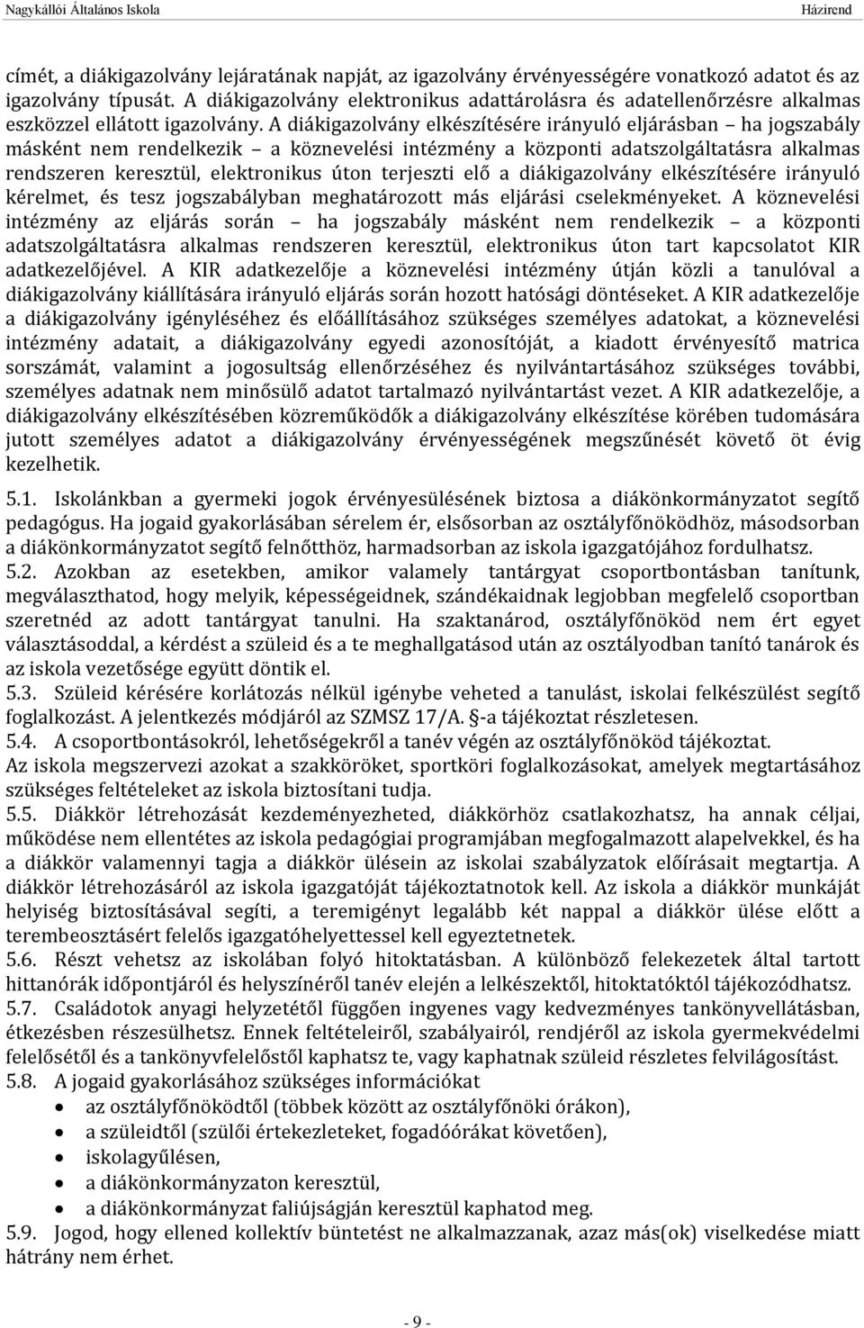 A diákigazolvány elkészítésére irányuló eljárásban ha jogszabály másként nem rendelkezik a köznevelési intézmény a központi adatszolgáltatásra alkalmas rendszeren keresztül, elektronikus úton