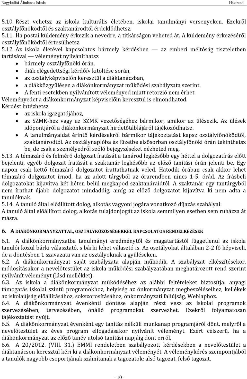 Az iskola életével kapcsolatos bármely kérdésben az emberi méltóság tiszteletben tartásával véleményt nyilváníthatsz bármely osztályfőnöki órán, diák elégedettségi kérdőív kitöltése során, az