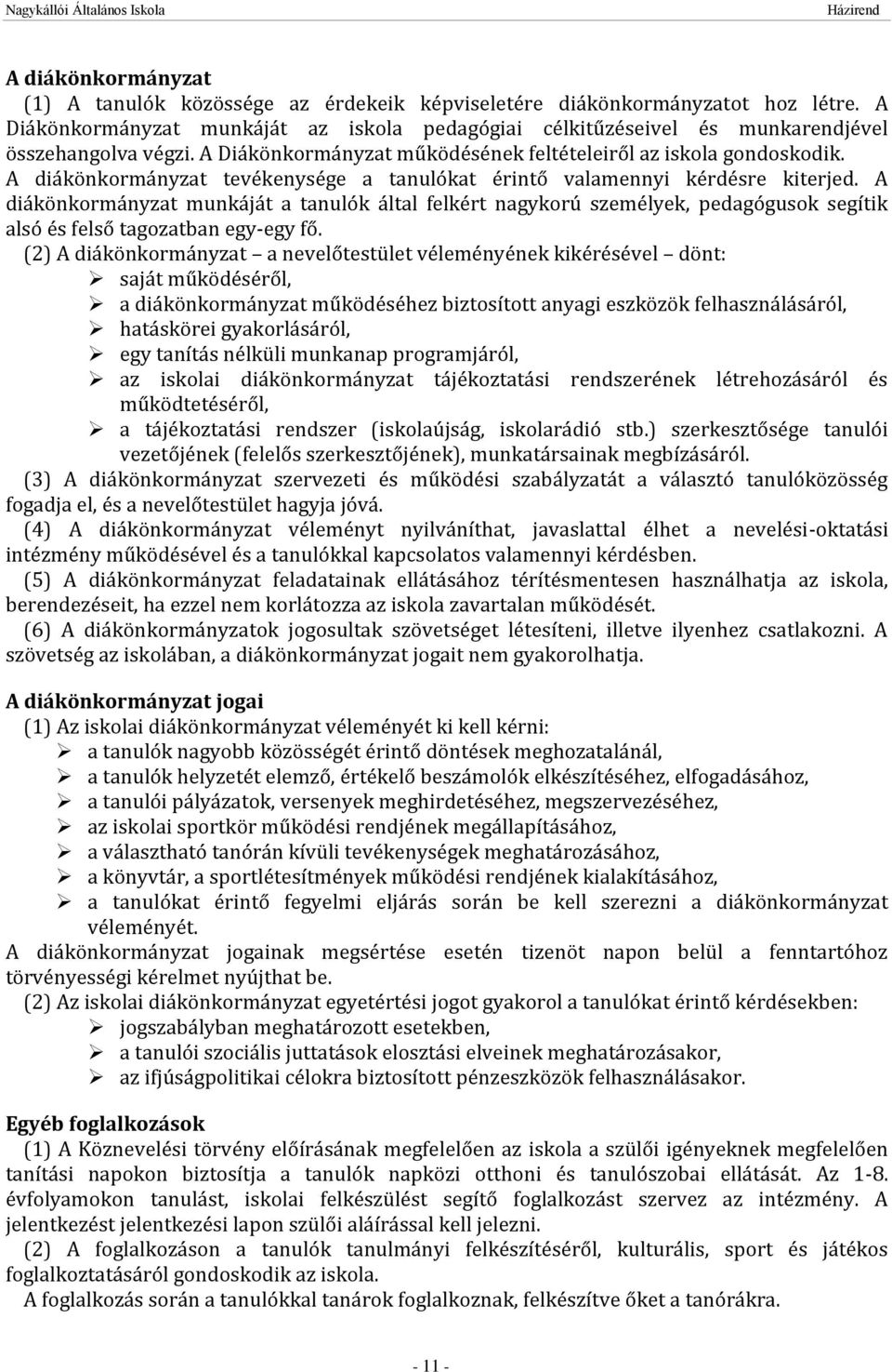 A diákönkormányzat tevékenysége a tanulókat érintő valamennyi kérdésre kiterjed.