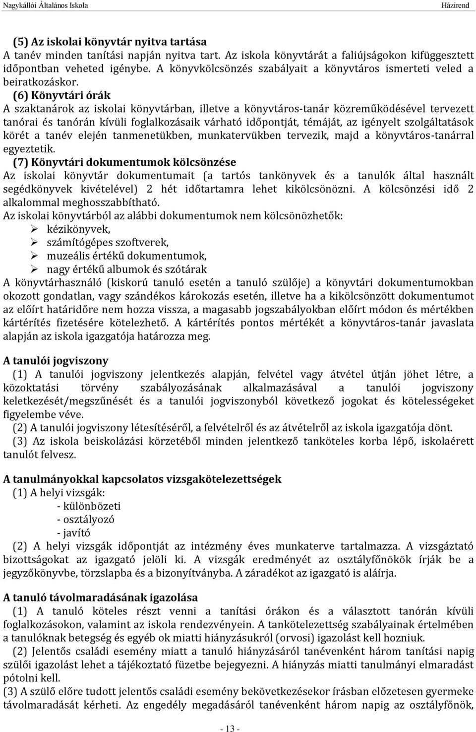 (6) Könyvtári órák A szaktanárok az iskolai könyvtárban, illetve a könyvtáros-tanár közreműködésével tervezett tanórai és tanórán kívüli foglalkozásaik várható időpontját, témáját, az igényelt