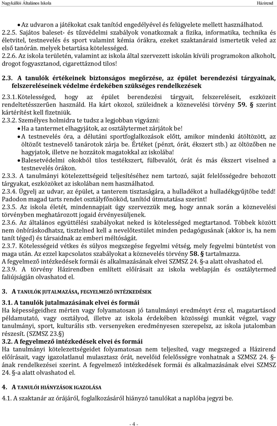 melyek betartása kötelességed. 2.2.6. Az iskola területén, valamint az iskola által szervezett iskolán kívüli programokon alkoholt, drogot fogyasztanod, cigarettáznod tilos! 2.3.